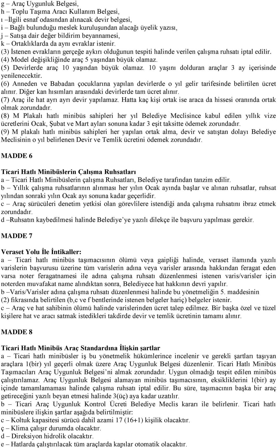 (4) Model değişikliğinde araç 5 yaşından büyük olamaz. (5) Devirlerde araç 10 yaşından büyük olamaz. 10 yaşını dolduran araçlar 3 ay içerisinde yenilenecektir.