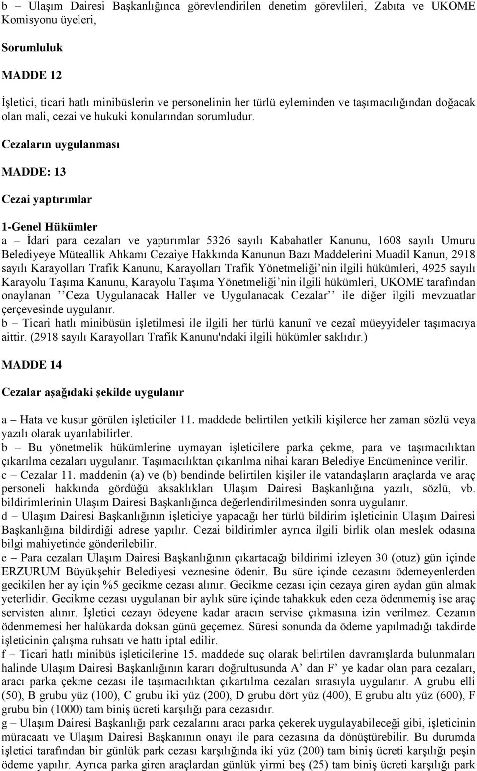 Cezaların uygulanması MADDE: 13 Cezai yaptırımlar 1-Genel Hükümler a İdari para cezaları ve yaptırımlar 5326 sayılı Kabahatler Kanunu, 1608 sayılı Umuru Belediyeye Müteallik Ahkamı Cezaiye Hakkında