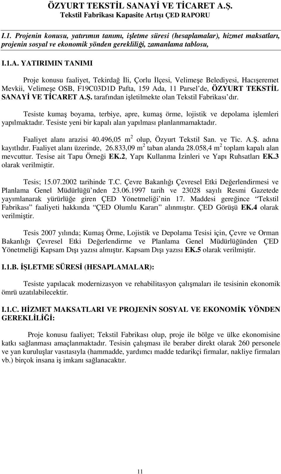 tarafından işletilmekte olan Tekstil Fabrikası dır. Tesiste kumaş boyama, terbiye, apre, kumaş örme, lojistik ve depolama işlemleri yapılmaktadır.