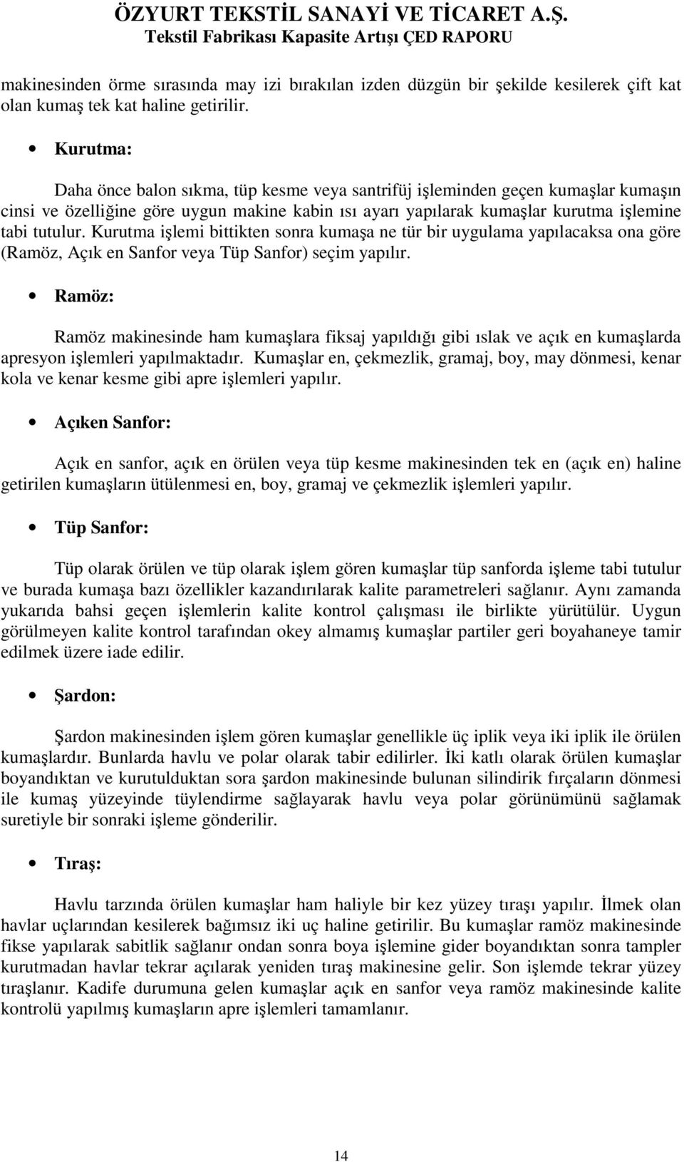 Kurutma işlemi bittikten sonra kumaşa ne tür bir uygulama yapılacaksa ona göre (Ramöz, Açık en Sanfor veya Tüp Sanfor) seçim yapılır.