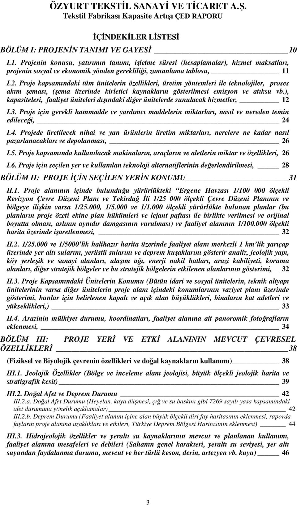 Proje kapsamındaki tüm ünitelerin özellikleri, üretim yöntemleri ile teknolojiler, proses akım şeması, (şema üzerinde kirletici kaynakların gösterilmesi emisyon ve atıksu vb.