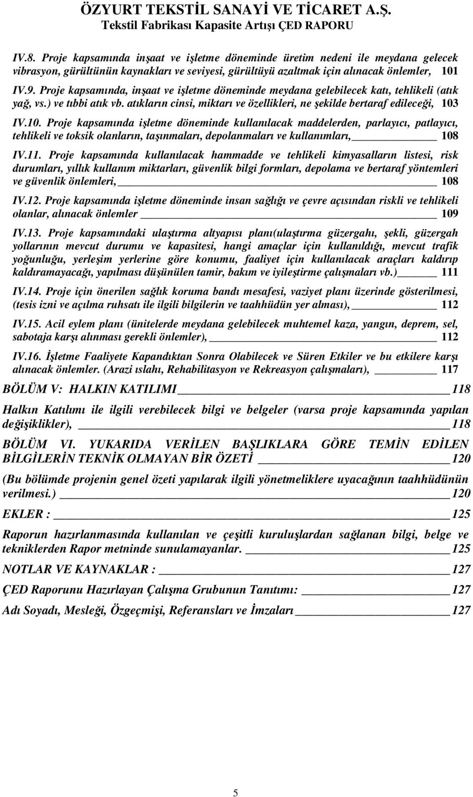 IV.10. Proje kapsamında işletme döneminde kullanılacak maddelerden, parlayıcı, patlayıcı, tehlikeli ve toksik olanların, taşınmaları, depolanmaları ve kullanımları, 108 IV.11.