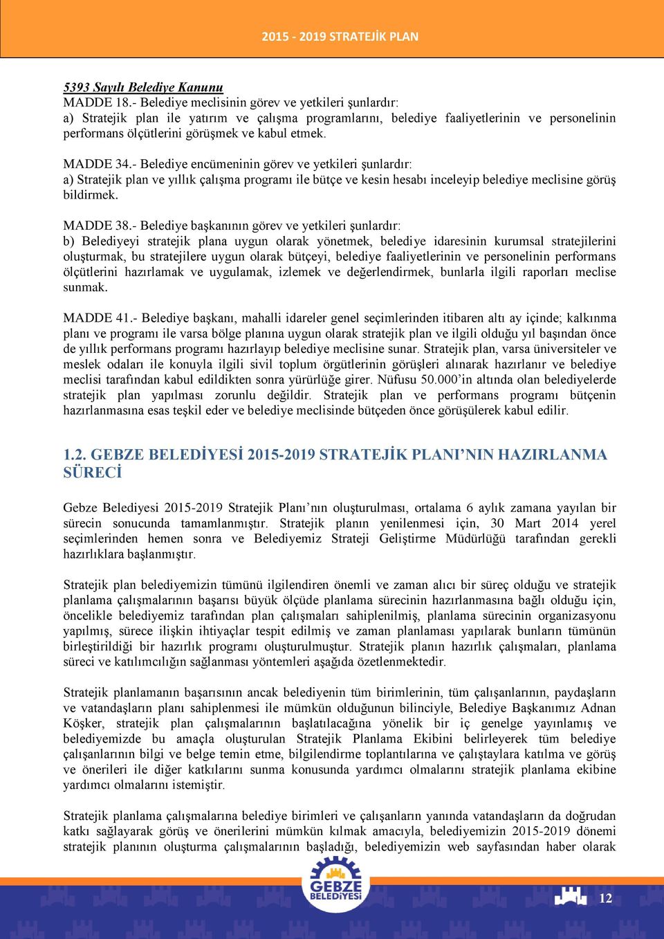 MADDE 34.- Belediye encümeninin görev ve yetkileri şunlardır: a) Stratejik plan ve yıllık çalışma programı ile bütçe ve kesin hesabı inceleyip belediye meclisine görüş bildirmek. MADDE 38.