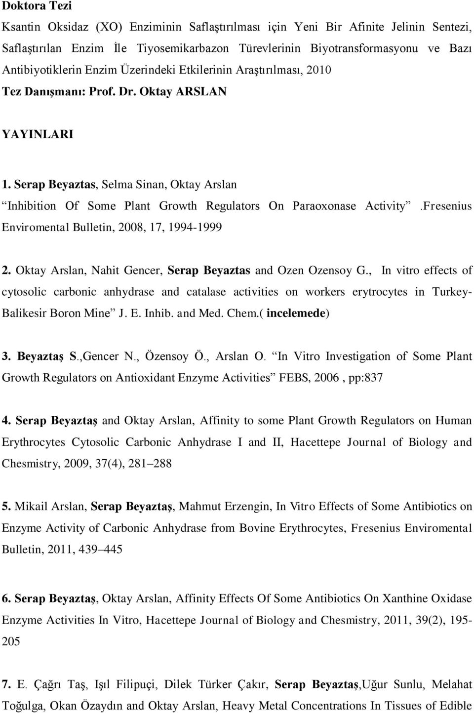 Serap Beyaztas, Selma Sinan, Oktay Arslan Inhibition Of Some Plant Growth Regulators On Paraoxonase Activity.Fresenius Enviromental Bulletin, 2008, 17, 1994-1999 2.