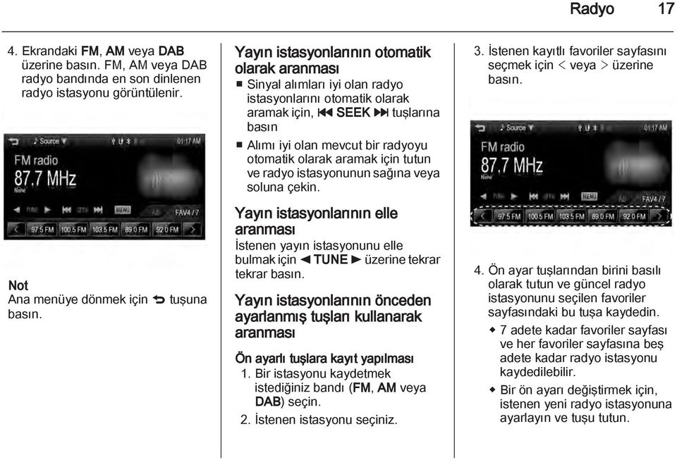 mevcut bir radyoyu otomatik olarak aramak için tutun ve radyo istasyonunun sağına veya soluna çekin.