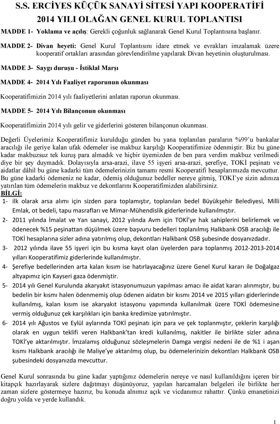 MADDE 3- Saygı duruşu - İstiklal Marşı MADDE 4-2014 Yılı Faaliyet raporunun okunması Kooperatifimizin 2014 yılı faaliyetlerini anlatan raporun okunması.