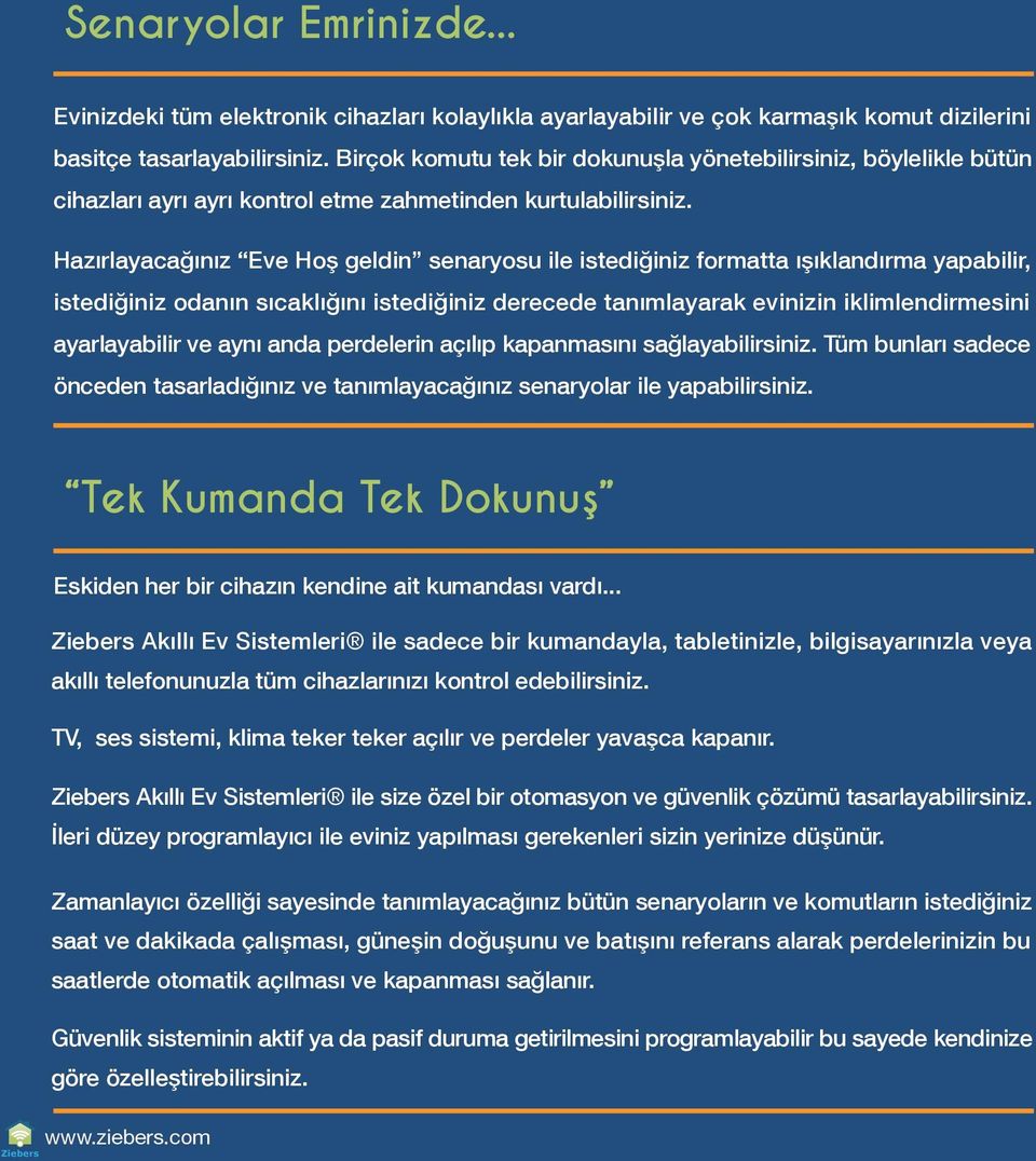 Hazırlayacağınız Eve Hoş geldin senaryosu ile istediğiniz formatta ışıklandırma yapabilir, istediğiniz odanın sıcaklığını istediğiniz derecede tanımlayarak evinizin iklimlendirmesini ayarlayabilir ve