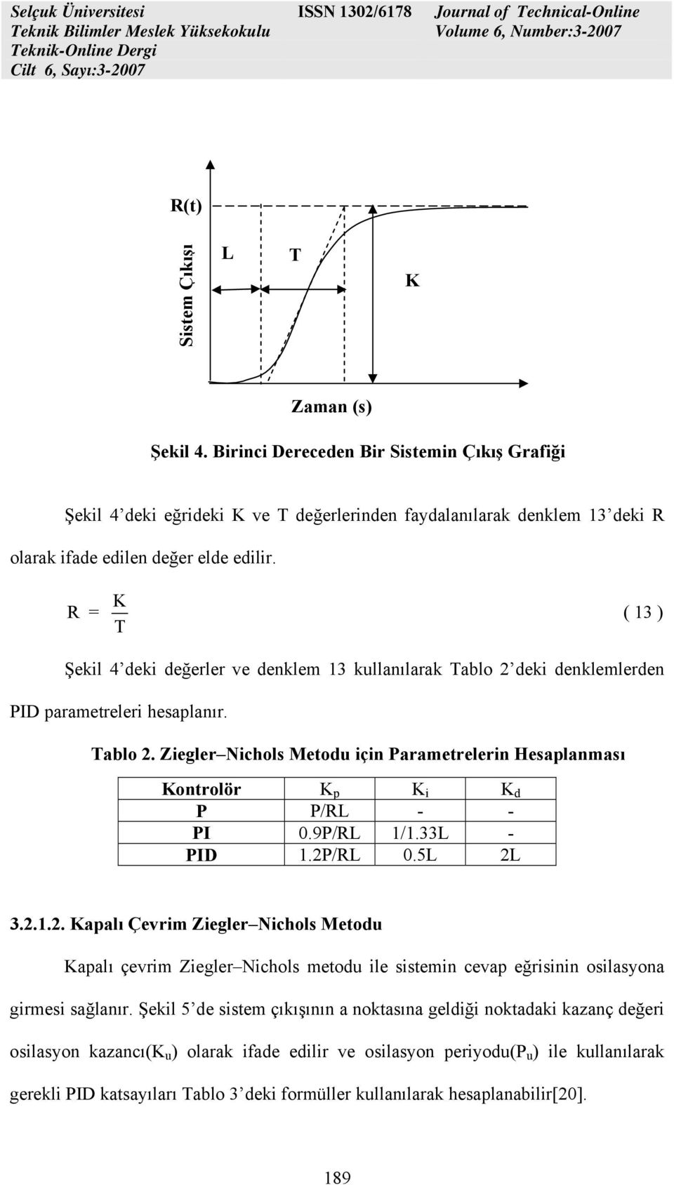 9P/RL 1/1.33L - PID 1.2P/RL 0.5L 2L 3.2.1.2. Kapalı Çevrim Ziegler Nichols Metodu Kapalı çevrim Ziegler Nichols metodu ile sistemin cevap eğrisinin osilasyona girmesi sağlanır.