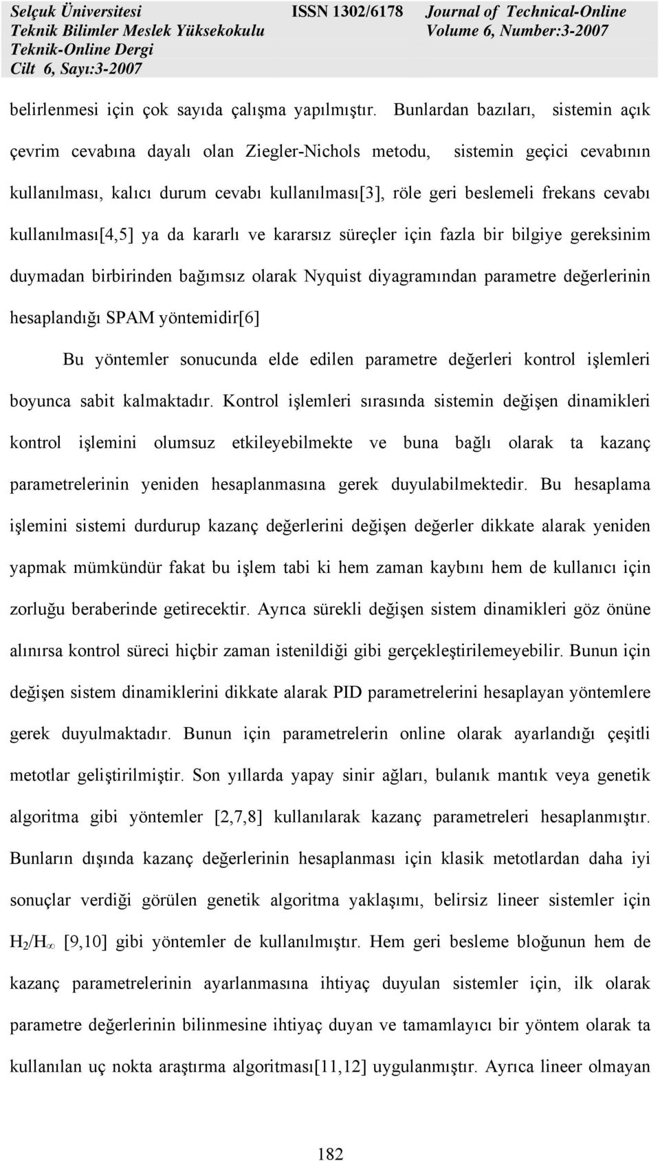 kullanılması[4,5] ya da kararlı ve kararsız süreçler için fazla bir bilgiye gereksinim duymadan birbirinden bağımsız olarak Nyquist diyagramından parametre değerlerinin hesaplandığı SPAM