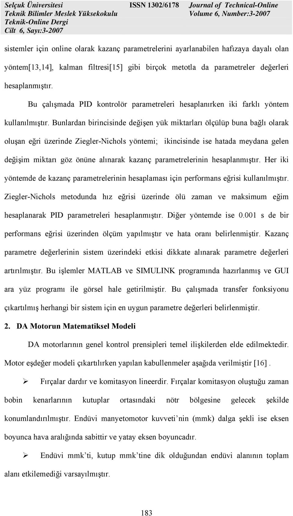 Bunlardan birincisinde değişen yük miktarları ölçülüp buna bağlı olarak oluşan eğri üzerinde Ziegler-Nichols yöntemi; ikincisinde ise hatada meydana gelen değişim miktarı göz önüne alınarak kazanç