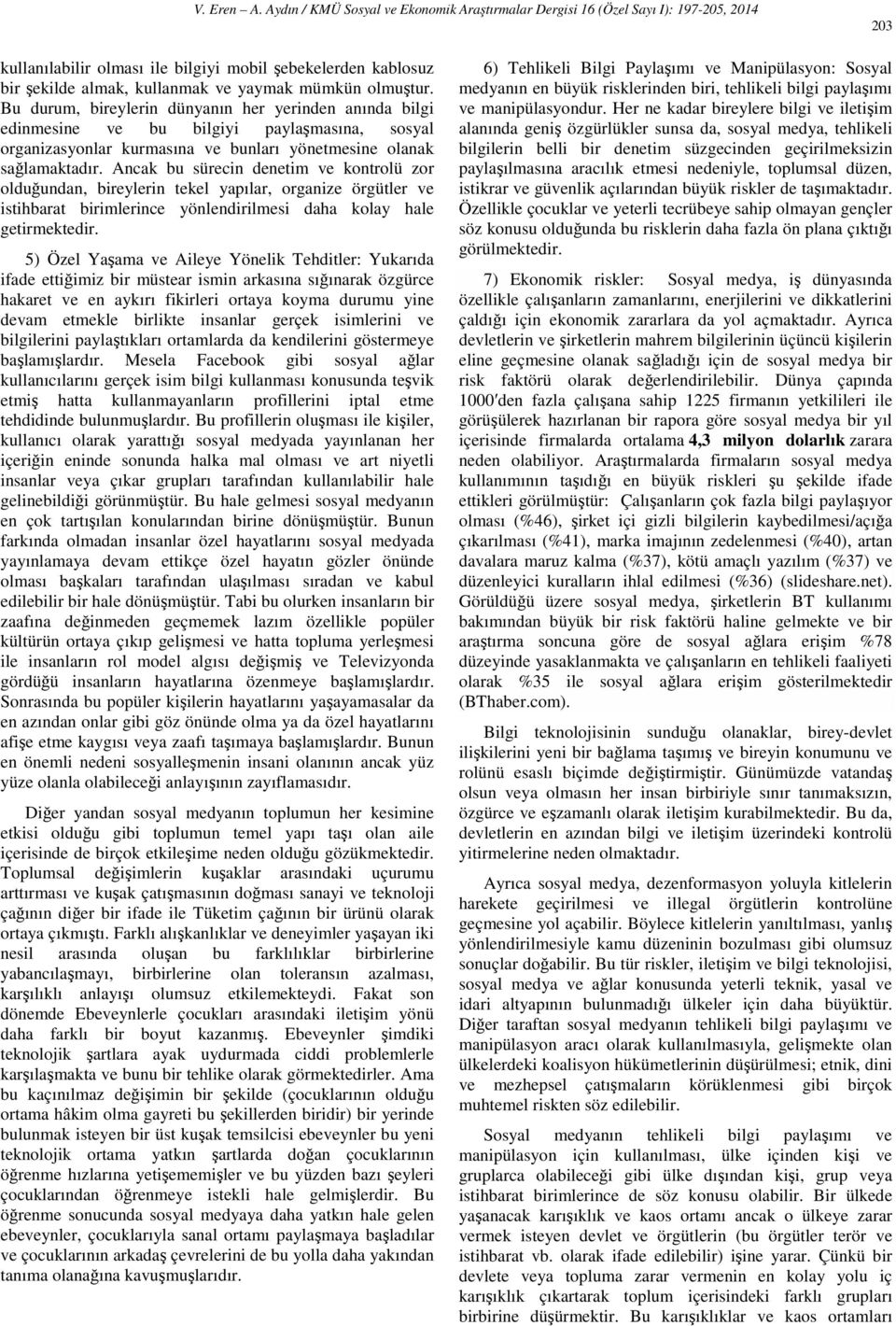 Ancak bu sürecin denetim ve kontrolü zor olduğundan, bireylerin tekel yapılar, organize örgütler ve istihbarat birimlerince yönlendirilmesi daha kolay hale getirmektedir.