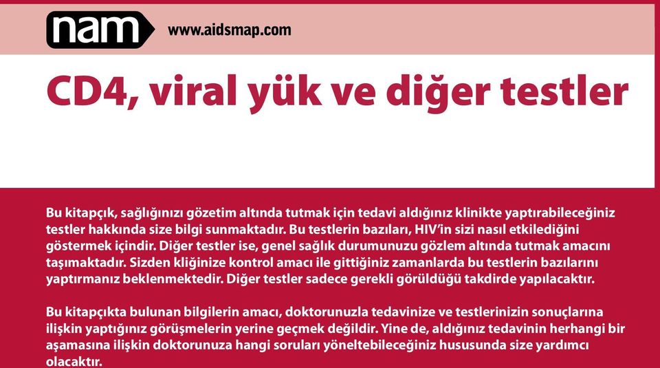 Sizden kliğinize kontrol amacı ile gittiğiniz zamanlarda bu testlerin bazılarını yaptırmanız beklenmektedir. Diğer testler sadece gerekli görüldüğü takdirde yapılacaktır.