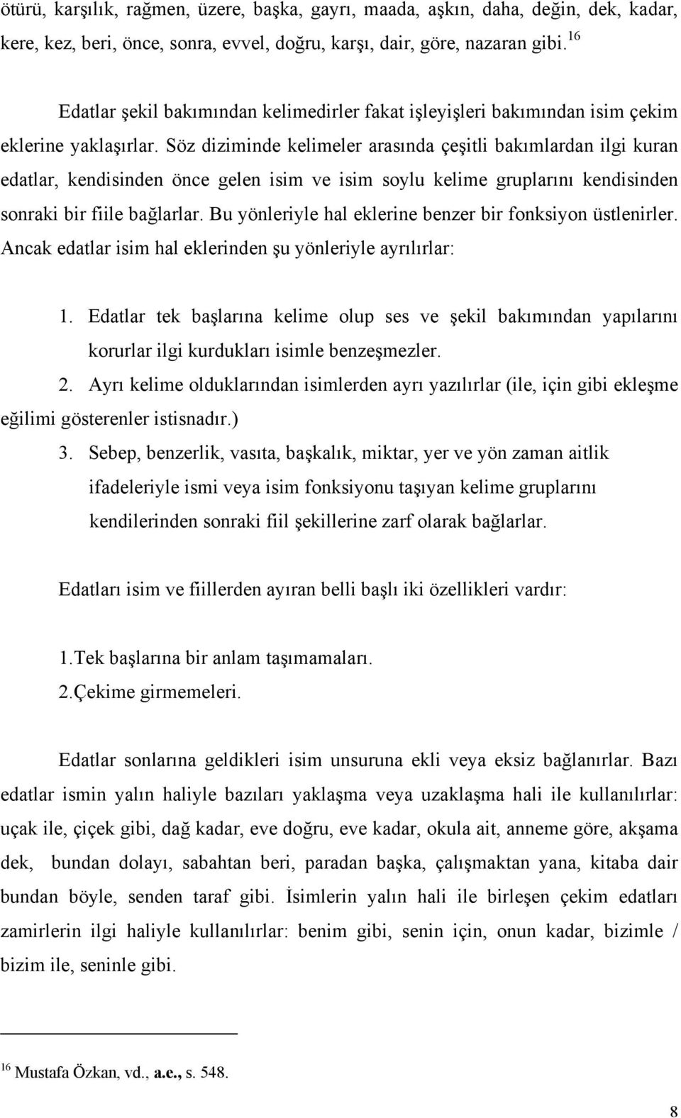 Söz diziminde kelimeler arasında çeşitli bakımlardan ilgi kuran edatlar, kendisinden önce gelen isim ve isim soylu kelime gruplarını kendisinden sonraki bir fiile bağlarlar.