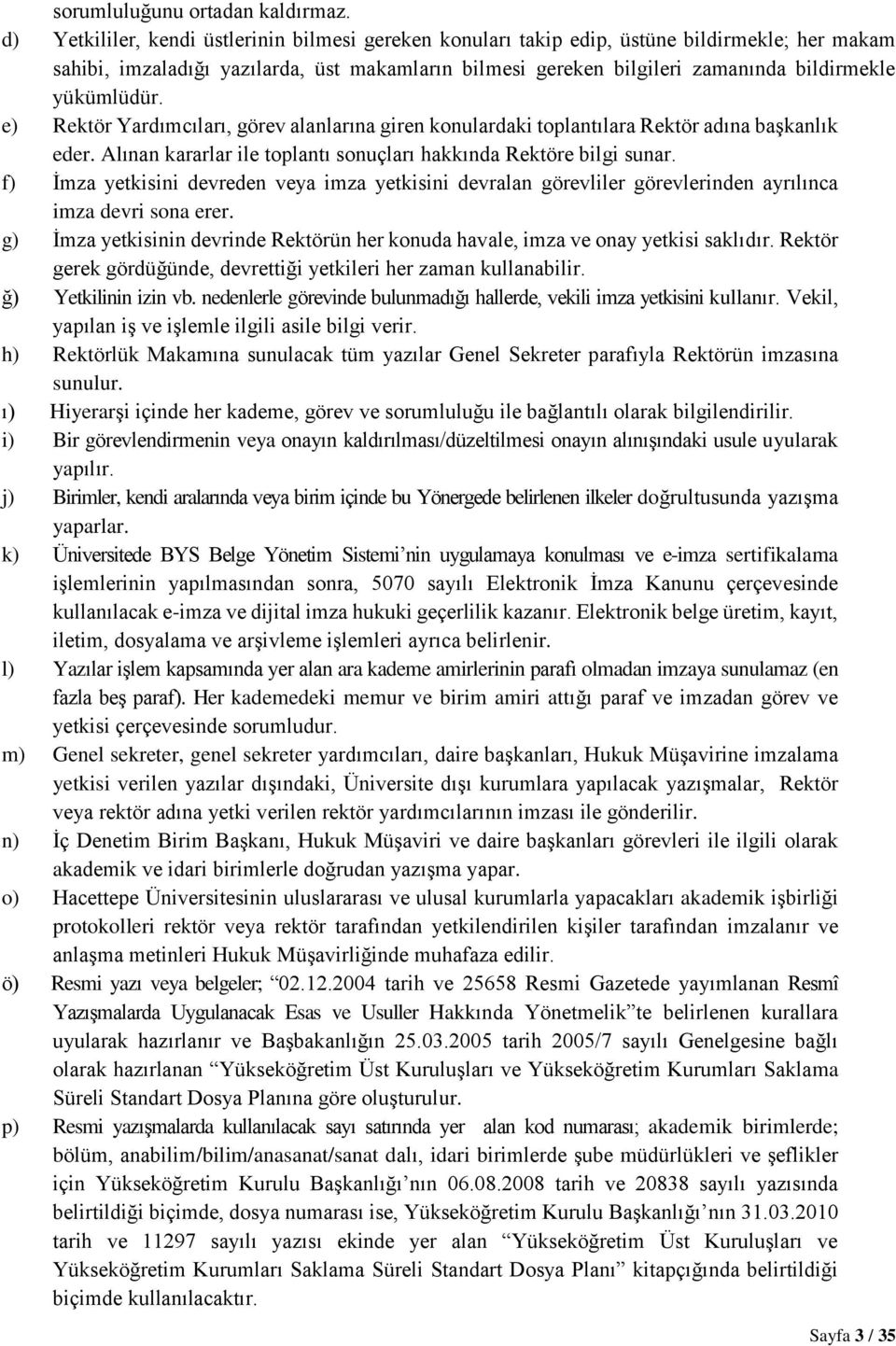 yükümlüdür. e) Rektör Yardımcıları, görev alanlarına giren konulardaki toplantılara Rektör adına başkanlık eder. Alınan kararlar ile toplantı sonuçları hakkında Rektöre bilgi sunar.