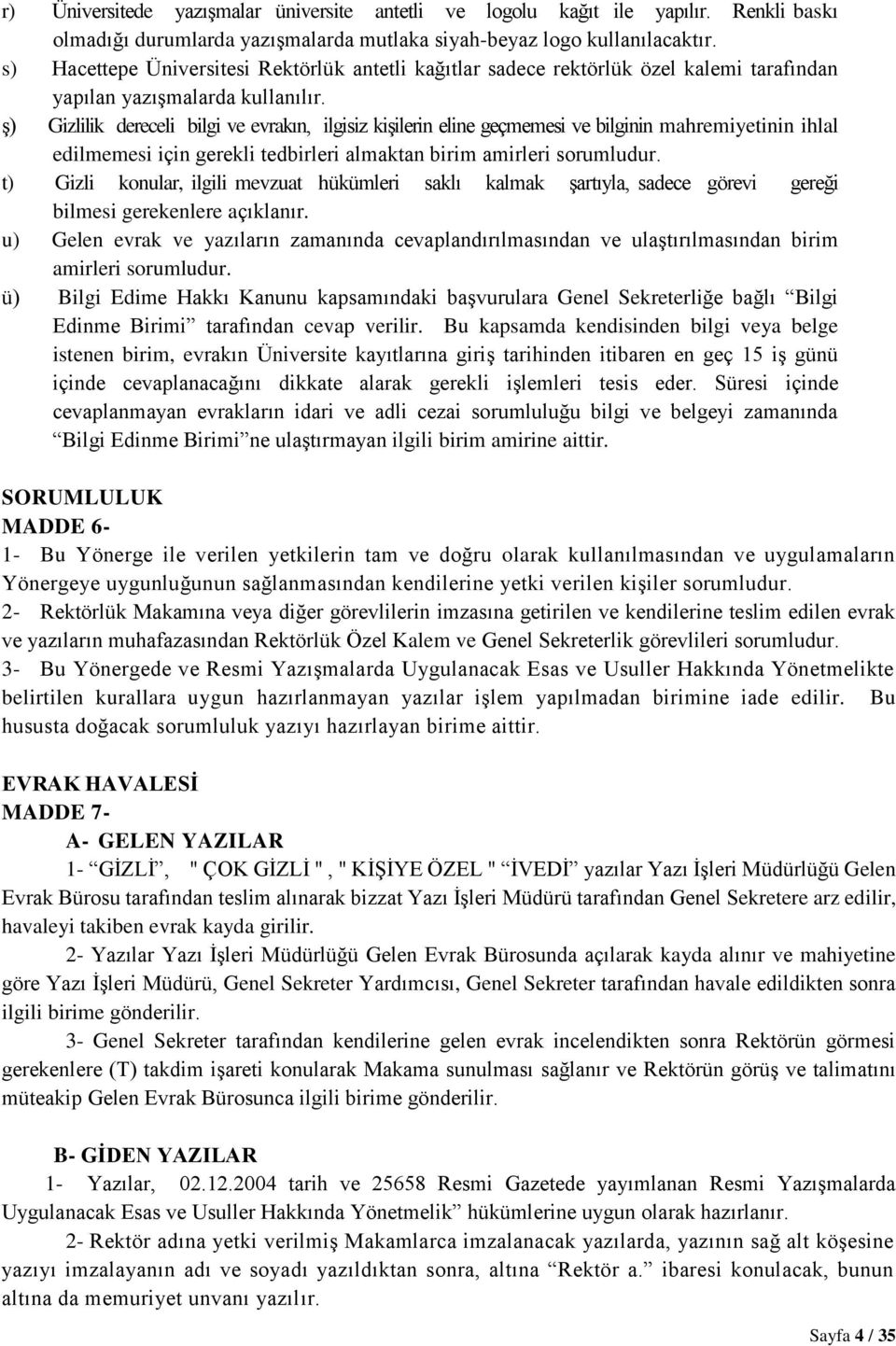 ş) Gizlilik dereceli bilgi ve evrakın, ilgisiz kişilerin eline geçmemesi ve bilginin mahremiyetinin ihlal edilmemesi için gerekli tedbirleri almaktan birim amirleri sorumludur.