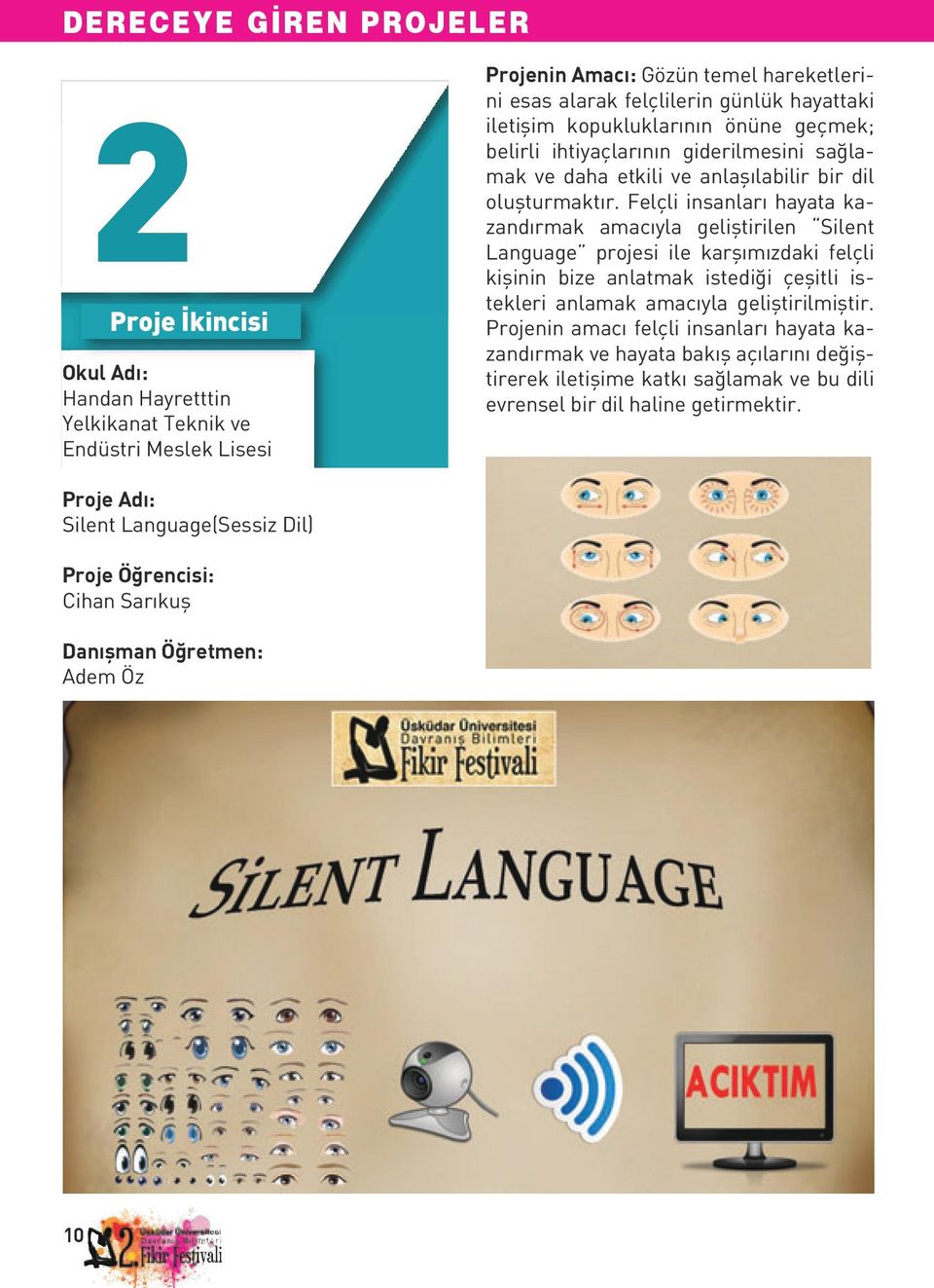 Felçli insanları hayata kazandırmak amacıyla geliştirilen Silent Language projesi ile karşımızdaki felçli kişinin bize anlatmak istediği çeşitli istekleri anlamak amacıyla geliştirilmiştir.