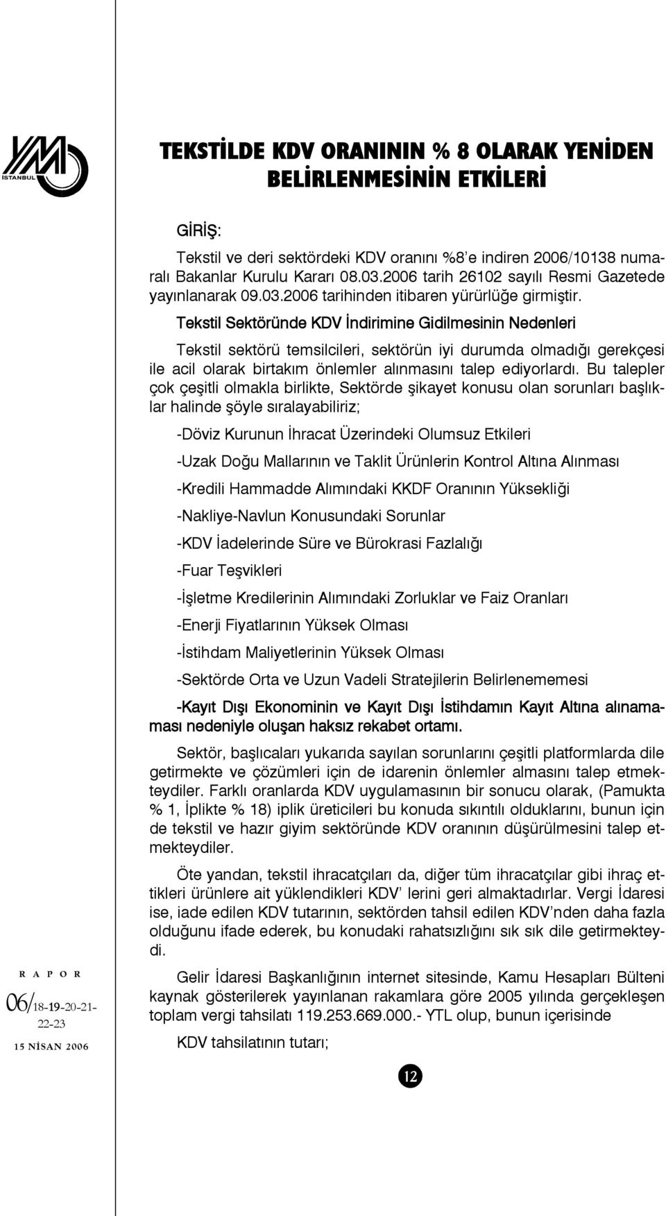 GİRİŞ: Tekstil ve deri sektördeki KDV oranını %8 e indiren 2006/10138 numaralı Bakanlar Kurulu Kararı 08.03.2006 tarih 26102 sayılı Resmi Gazetede yayınlanarak 09.03.2006 tarihinden itibaren yürürlüğe girmiştir.