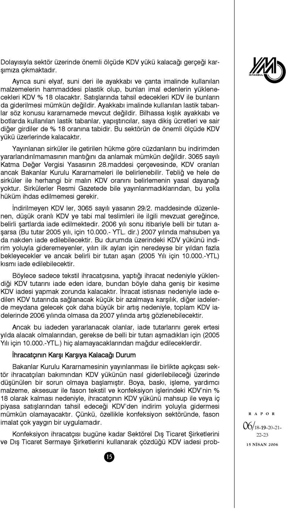 Satışlarında tahsil edecekleri KDV ile bunların da giderilmesi mümkün değildir. Ayakkabı imalinde kullanılan lastik tabanlar söz konusu kararnamede mevcut değildir.