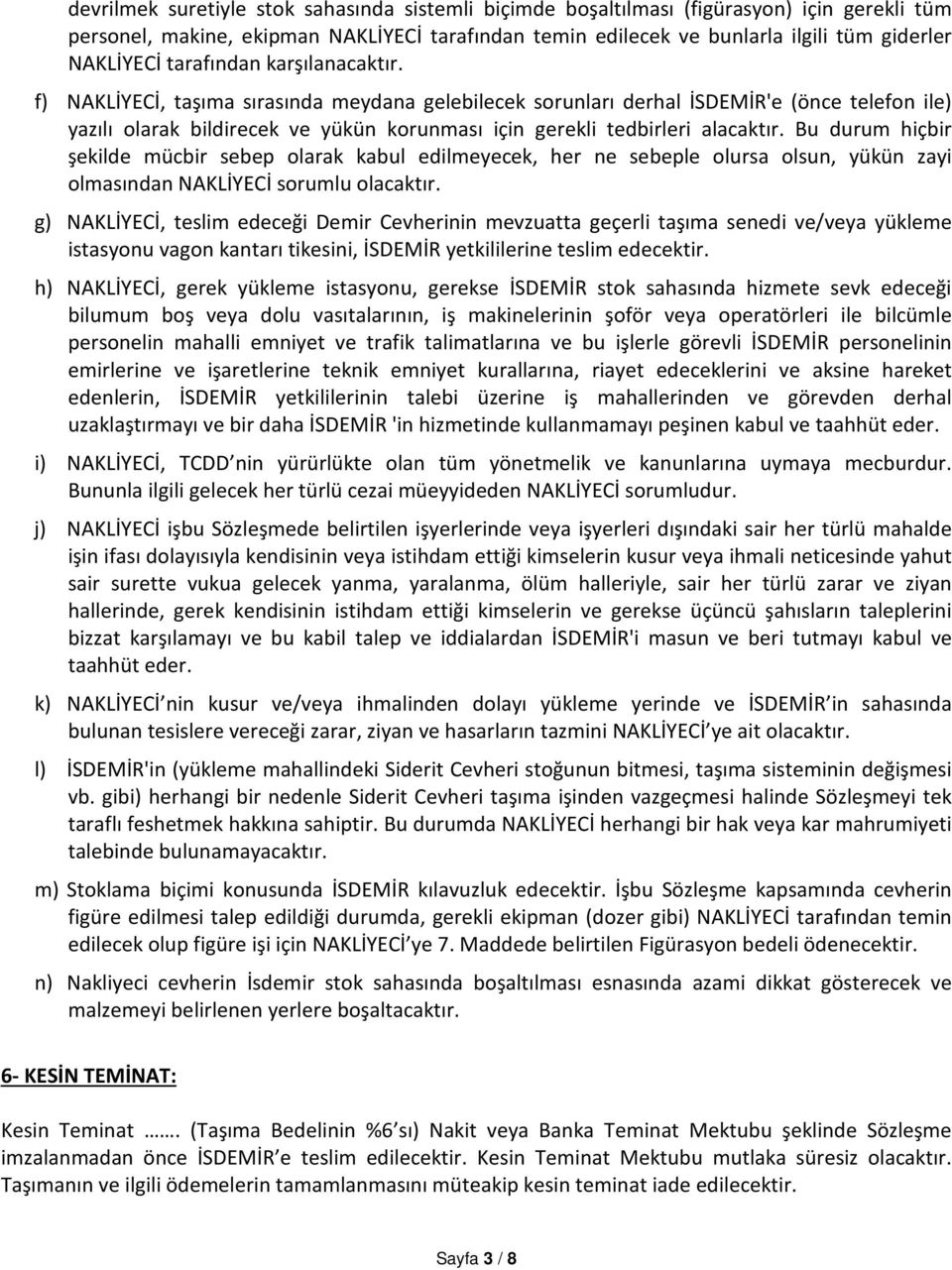 f) NAKLİYECİ, taşıma sırasında meydana gelebilecek sorunları derhal İSDEMİR'e (önce telefon ile) yazılı olarak bildirecek ve yükün korunması için gerekli tedbirleri alacaktır.