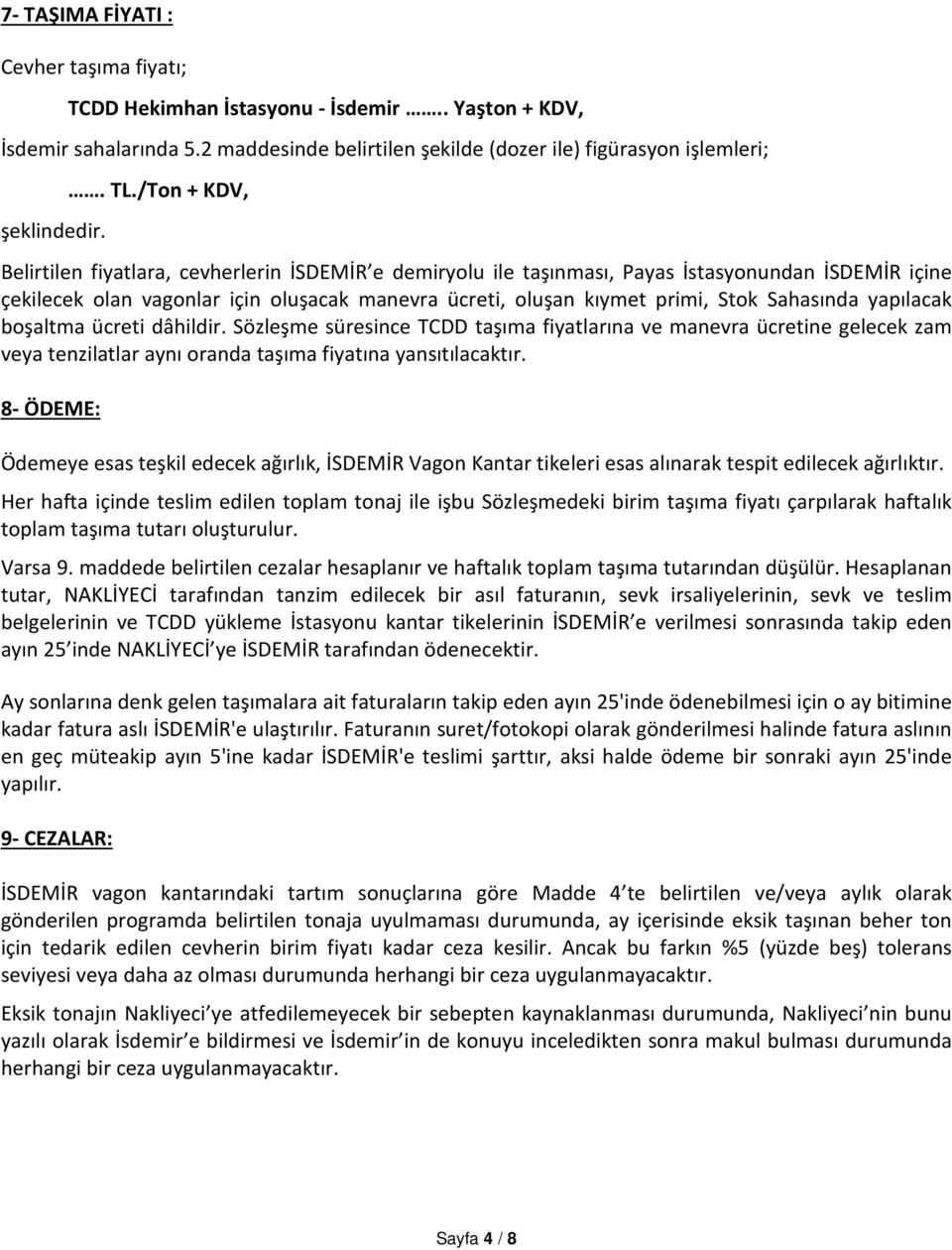 Sahasında yapılacak boşaltma ücreti dâhildir. Sözleşme süresince TCDD taşıma fiyatlarına ve manevra ücretine gelecek zam veya tenzilatlar aynı oranda taşıma fiyatına yansıtılacaktır.