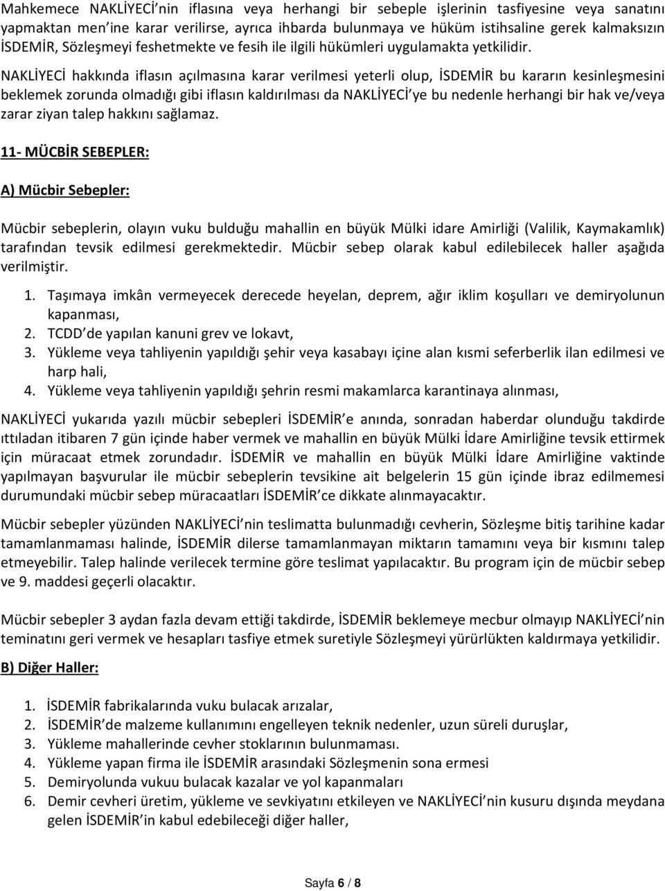 NAKLİYECİ hakkında iflasın açılmasına karar verilmesi yeterli olup, İSDEMİR bu kararın kesinleşmesini beklemek zorunda olmadığı gibi iflasın kaldırılması da NAKLİYECİ ye bu nedenle herhangi bir hak