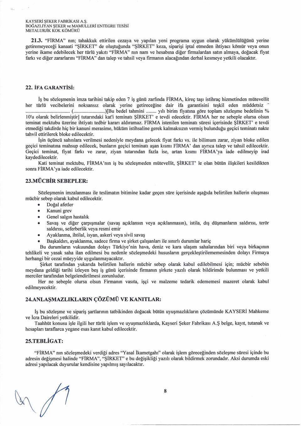 yerne kame edeblecek her türlü yakıtı "FİRMA" nın nam ve hesabına dğer frmalardan satın almaya, doğacak fyat farkı ve dğer zararlarını "FİRMA" dan talep ve tahsl veya frmanın alacağından derhal