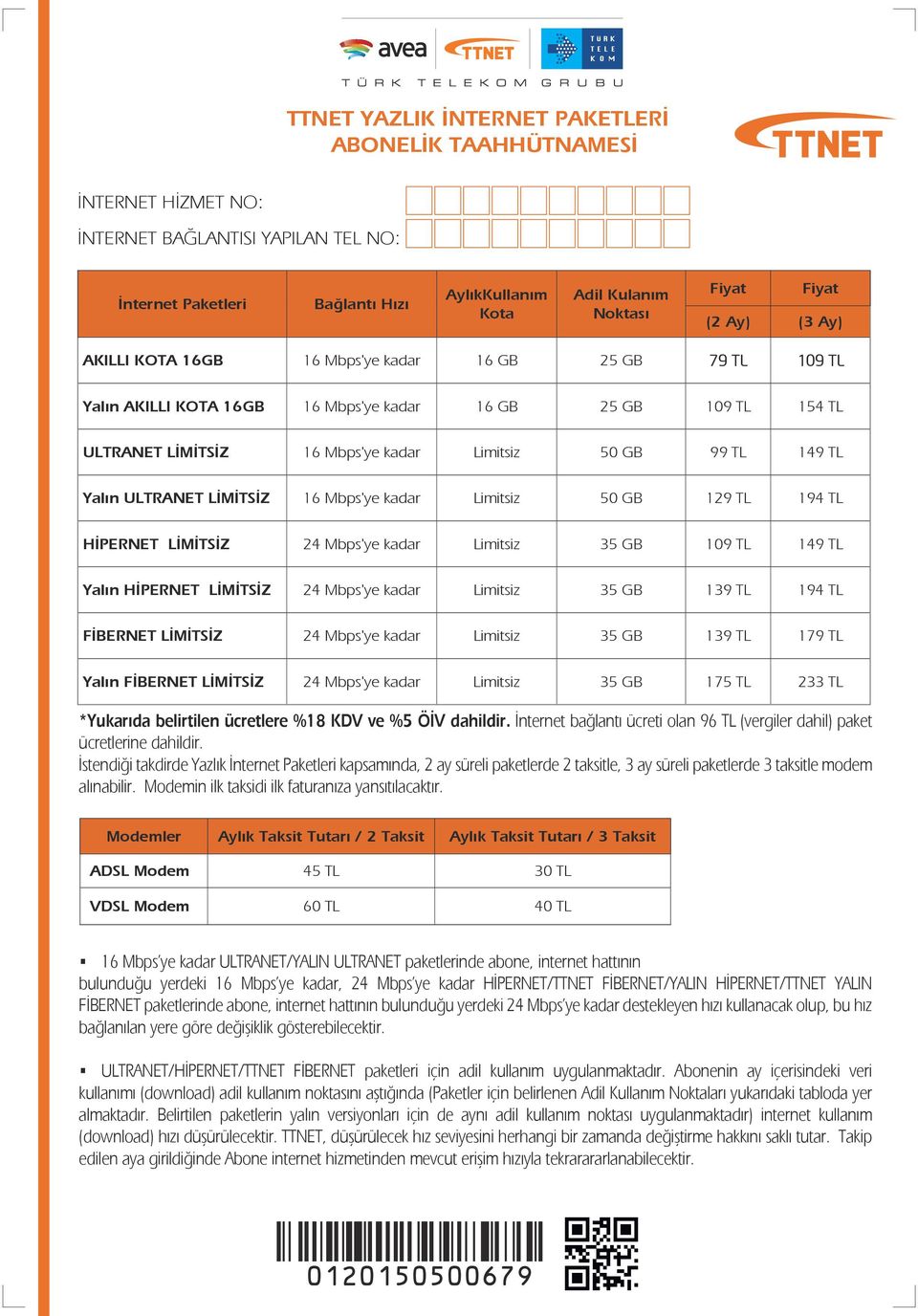 Yalın ULTRANET LİMİTSİZ 16 Mbps'ye kadar Limitsiz 50 GB 129 TL 194 TL HİPERNET LİMİTSİZ 24 Mbps'ye kadar Limitsiz 35 GB 109 TL 149 TL Yalın HİPERNET LİMİTSİZ 24 Mbps'ye kadar Limitsiz 35 GB 139 TL