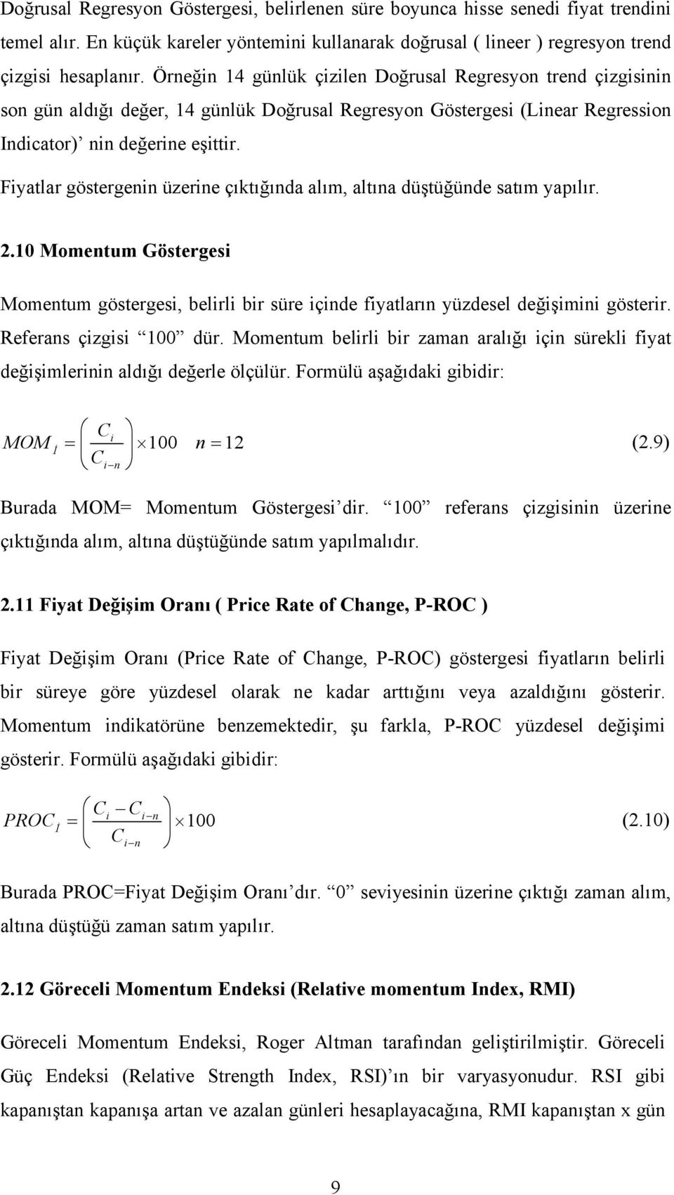 Fyatlar göstergenn üzerne çıktığında alım, altına düştüğünde satım yapılır. 2.10 Momentum Gösterges Momentum gösterges, belrl br süre çnde fyatların yüzdesel değşmn gösterr. Referans çzgs 100 dür.