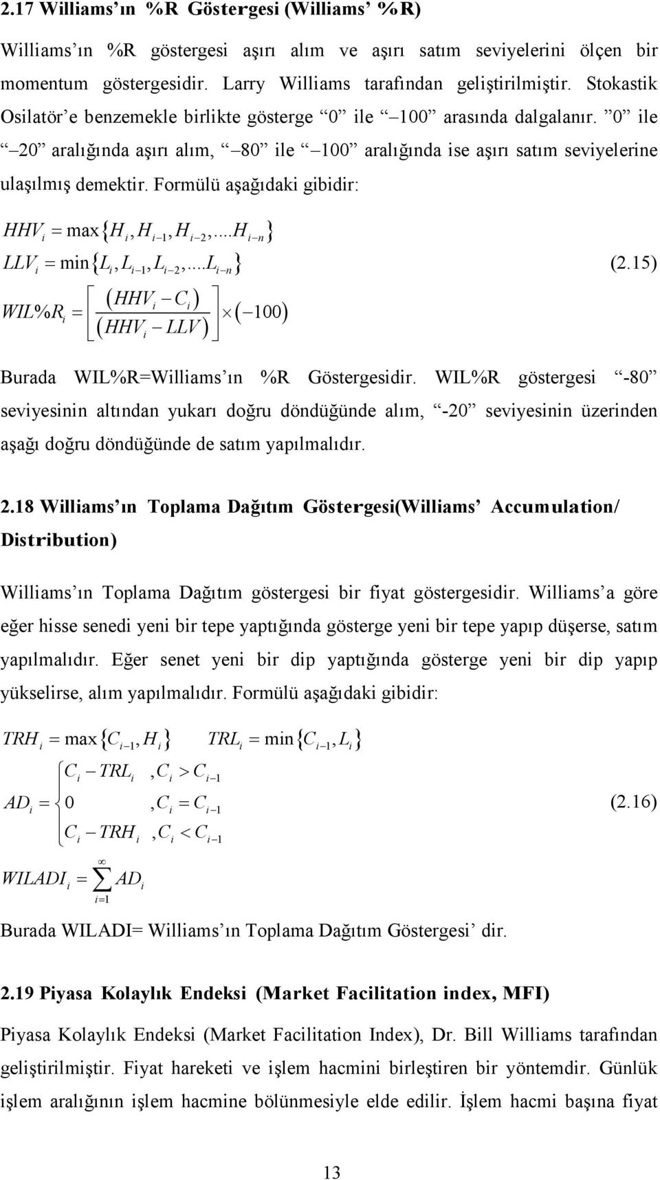 Formülü aşağıdak gbdr: HHV max H, H, H,... H 1 2 n LLV mn L, L, L,... L 1 2 n HHV C WIL% R 100 HHV LLV (2.15) Burada WIL%R=Wllams ın %R Göstergesdr.