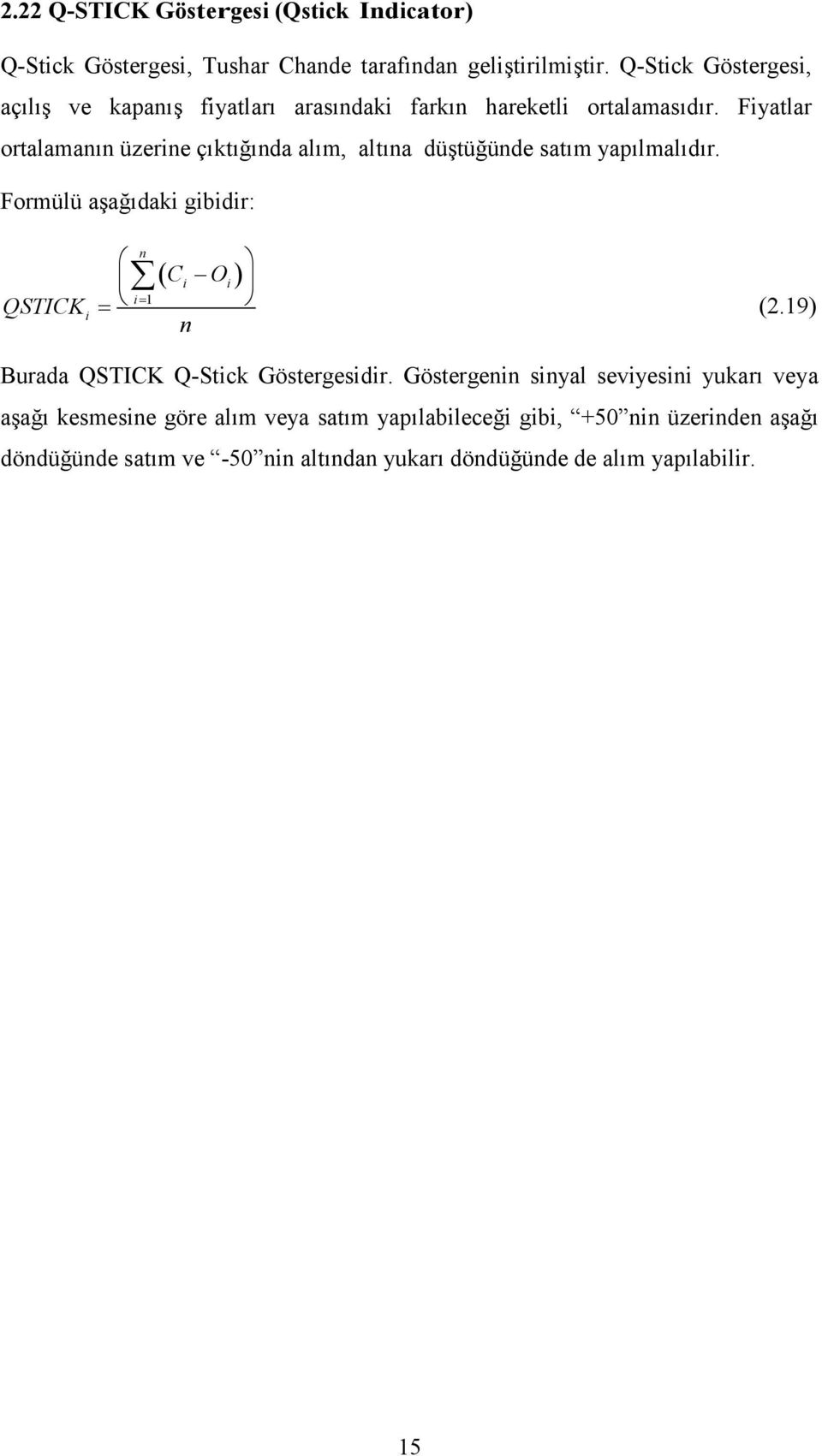 Fyatlar ortalamanın üzerne çıktığında alım, altına düştüğünde satım yapılmalıdır. Formülü aşağıdak gbdr: QSTICK n 1 C n O (2.