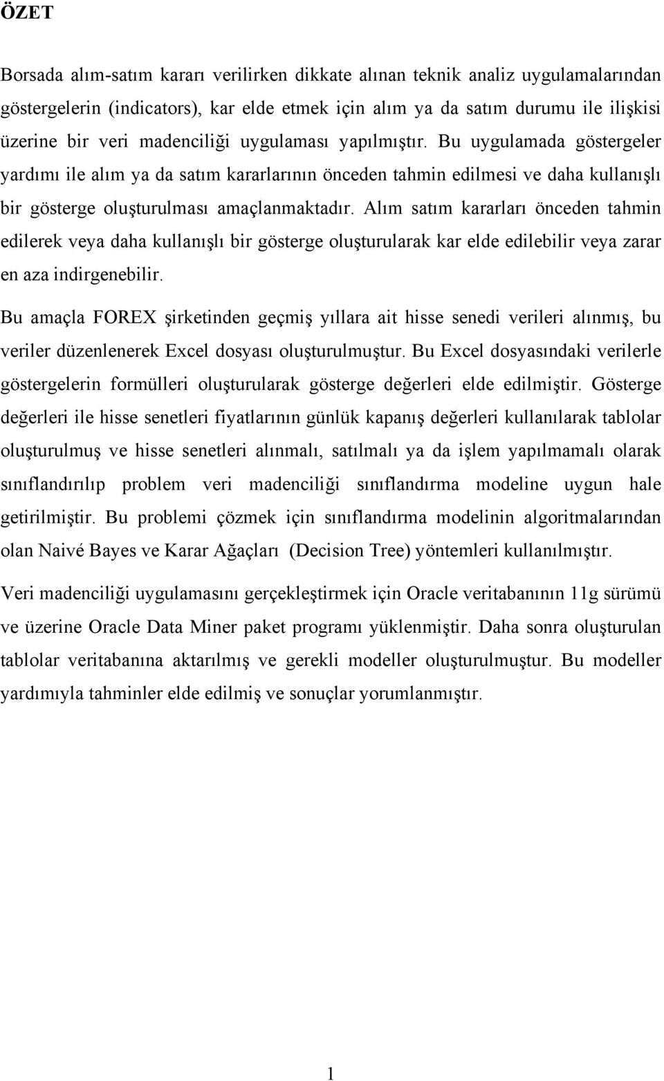 Alım satım kararları önceden tahmn edlerek veya daha kullanışlı br gösterge oluşturularak kar elde edleblr veya zarar en aza ndrgeneblr.