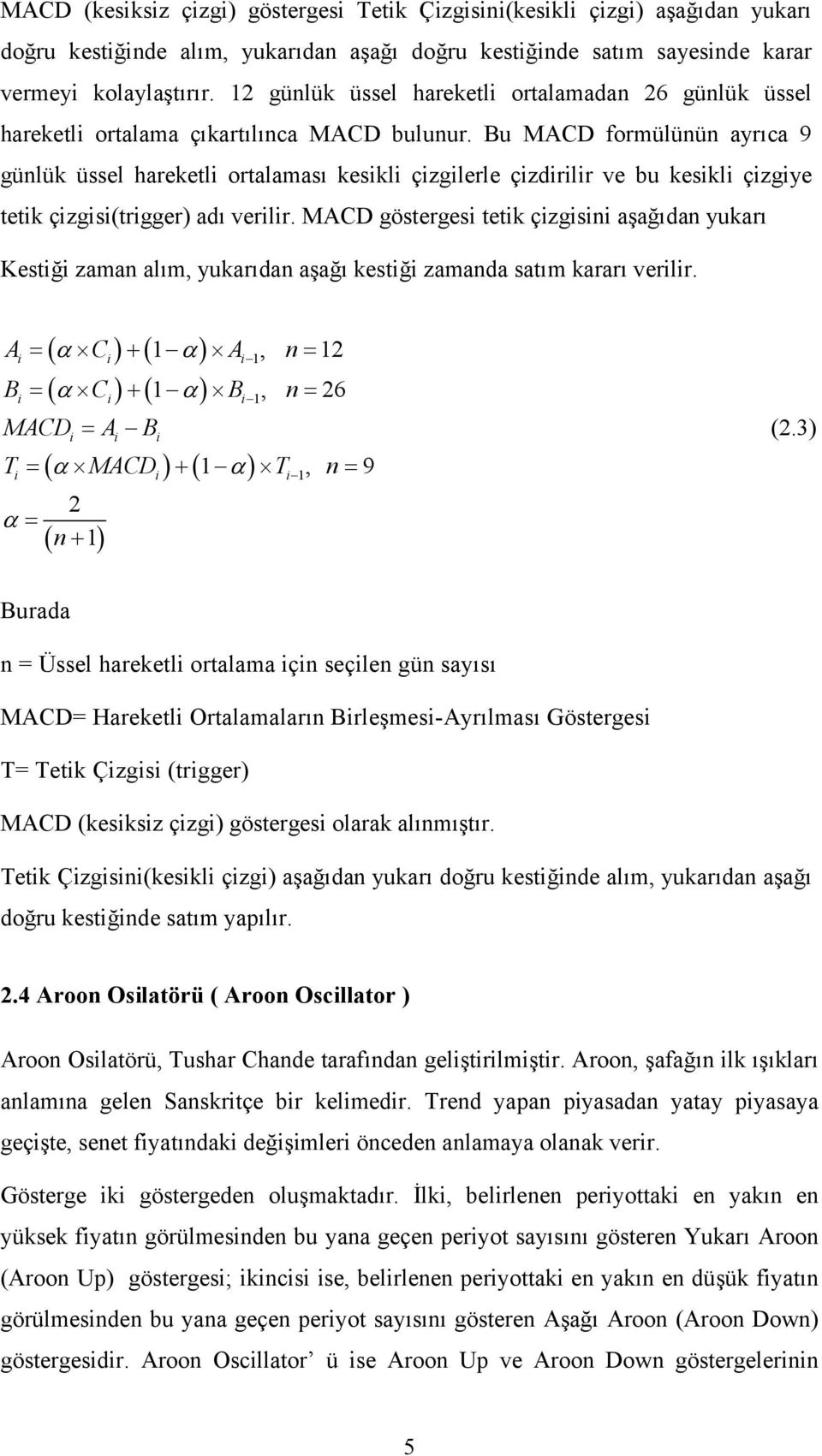 Bu MACD formülünün ayrıca 9 günlük üssel hareketl ortalaması keskl çzglerle çzdrlr ve bu keskl çzgye tetk çzgs(trgger) adı verlr.