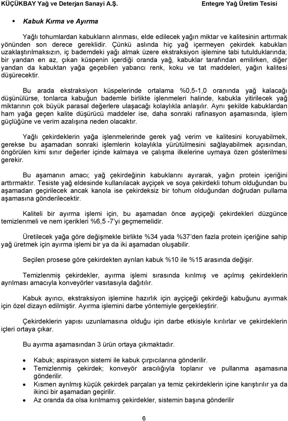 yağ, kabuklar tarafından emilirken, diğer yandan da kabuktan yağa geçebilen yabancı renk, koku ve tat maddeleri, yağın kalitesi düşürecektir.