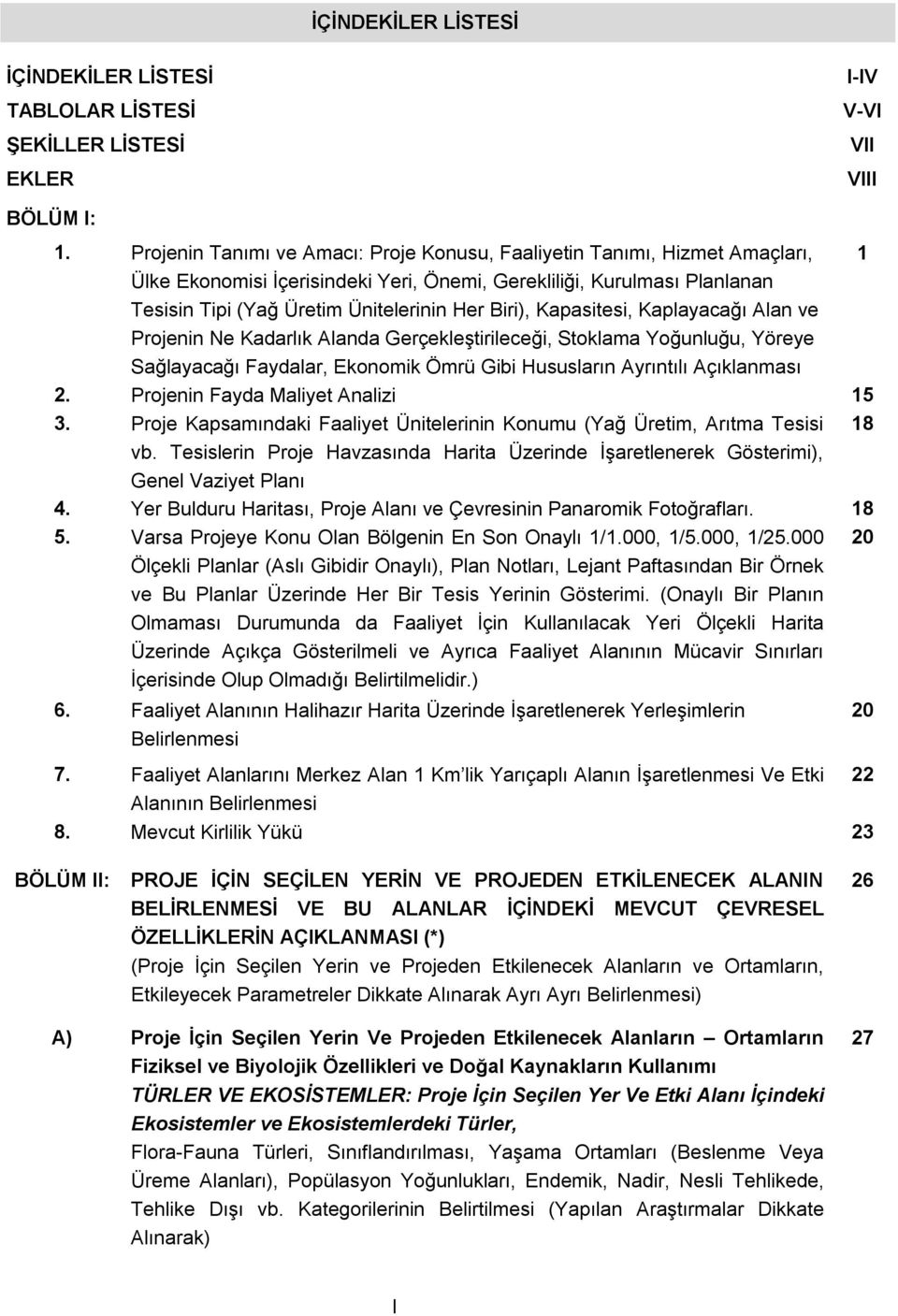 Biri), Kapasitesi, Kaplayacağı Alan ve Projenin Ne Kadarlık Alanda Gerçekleştirileceği, Stoklama Yoğunluğu, Yöreye Sağlayacağı Faydalar, Ekonomik Ömrü Gibi Hususların Ayrıntılı Açıklanması 2.