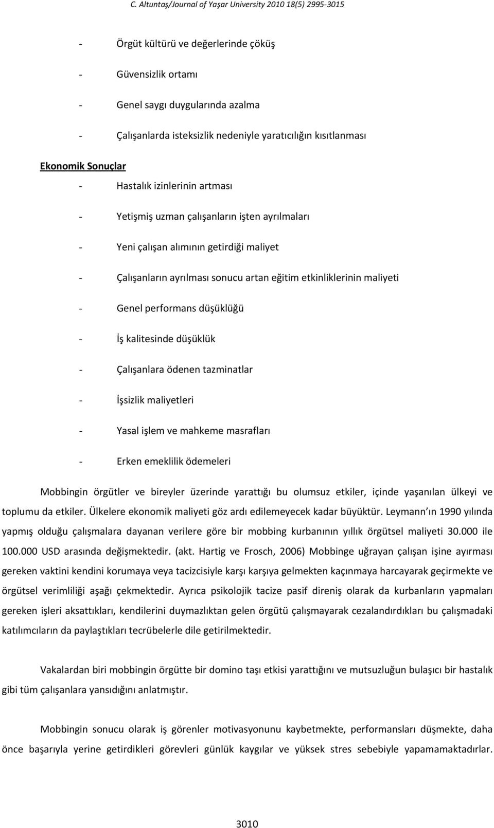 artan eğitim etkinliklerinin maliyeti - Genel performans düşüklüğü - İş kalitesinde düşüklük - Çalışanlara ödenen tazminatlar - İşsizlik maliyetleri - Yasal işlem ve mahkeme masrafları - Erken