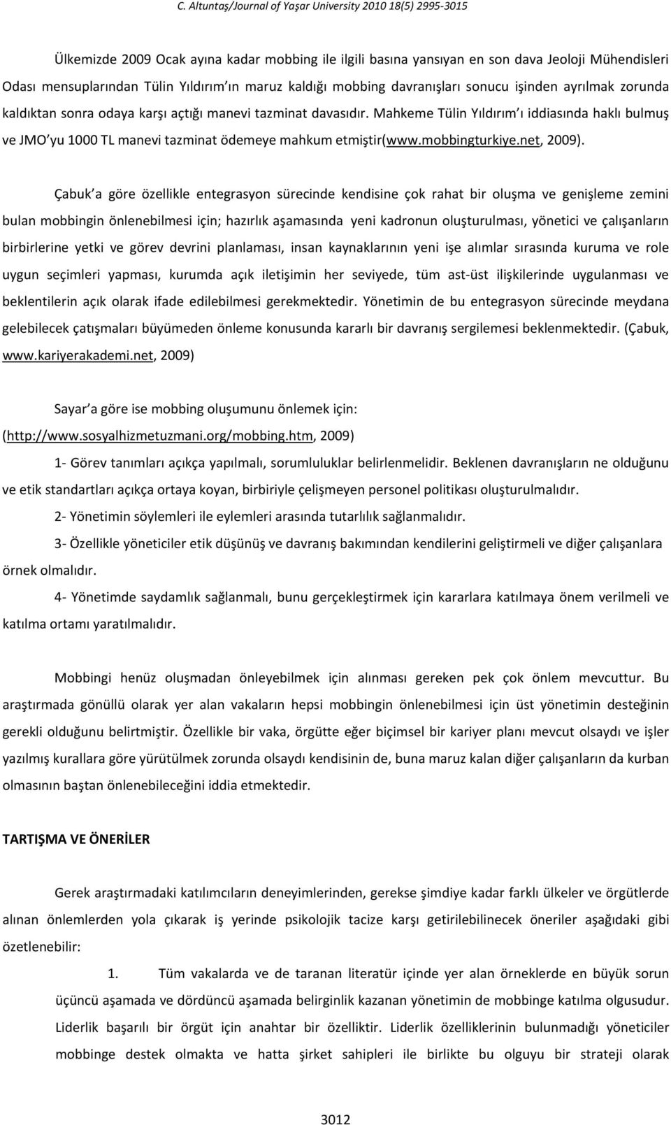 Mahkeme Tülin Yıldırım ı iddiasında haklı bulmuş ve JMO yu 1000 TL manevi tazminat ödemeye mahkum etmiştir(www.mobbingturkiye.net, 2009).