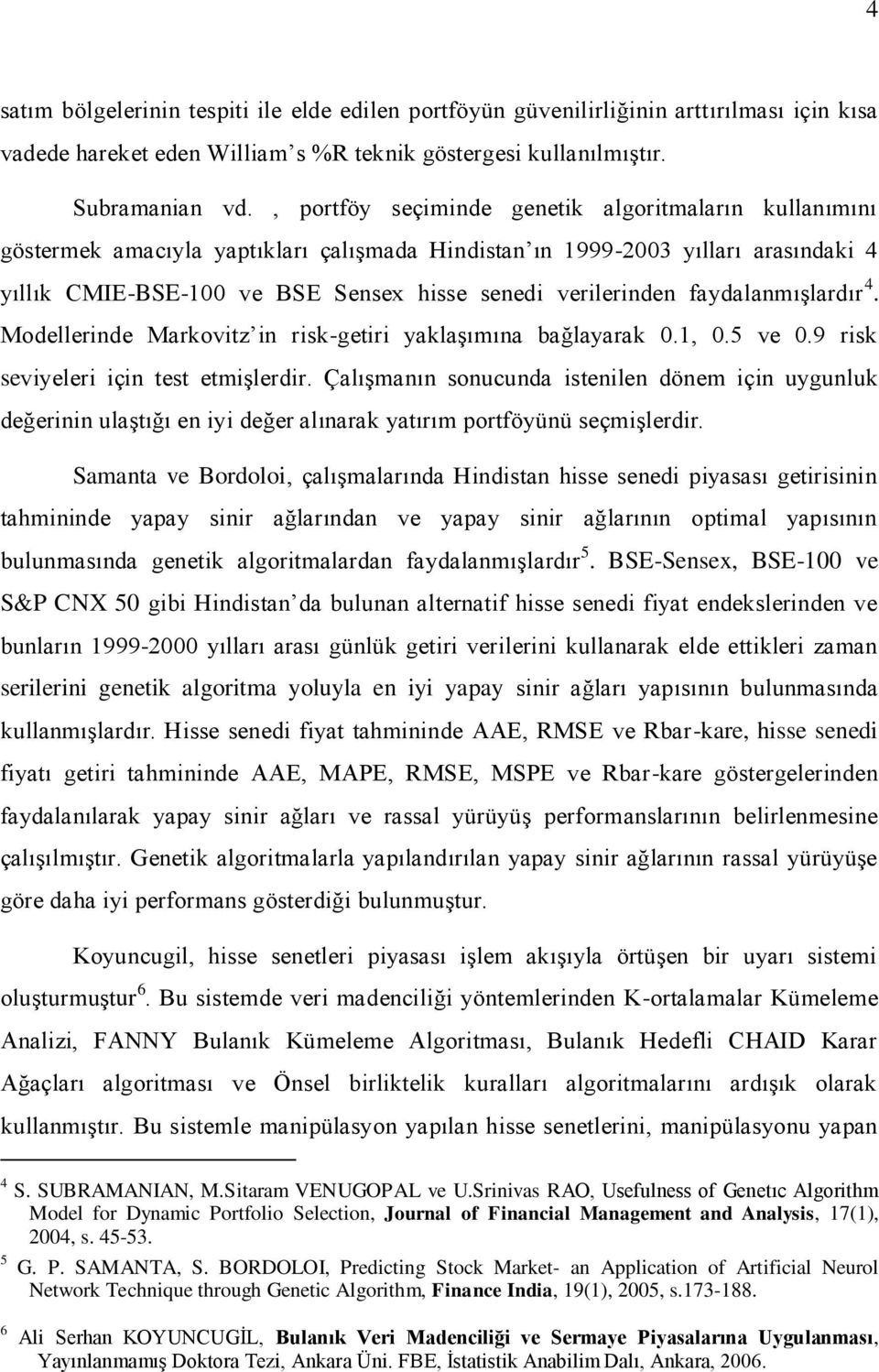 faydalanmıģlardır 4. Modellerinde Markovitz in risk-getiri yaklaģımına bağlayarak 0.1, 0.5 ve 0.9 risk seviyeleri için test etmiģlerdir.