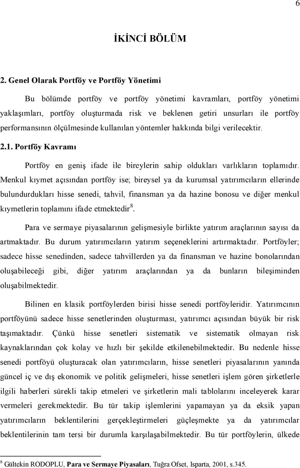 performansının ölçülmesinde kullanılan yöntemler hakkında bilgi verilecektir. 2.1. Portföy Kavramı Portföy en geniģ ifade ile bireylerin sahip oldukları varlıkların toplamıdır.