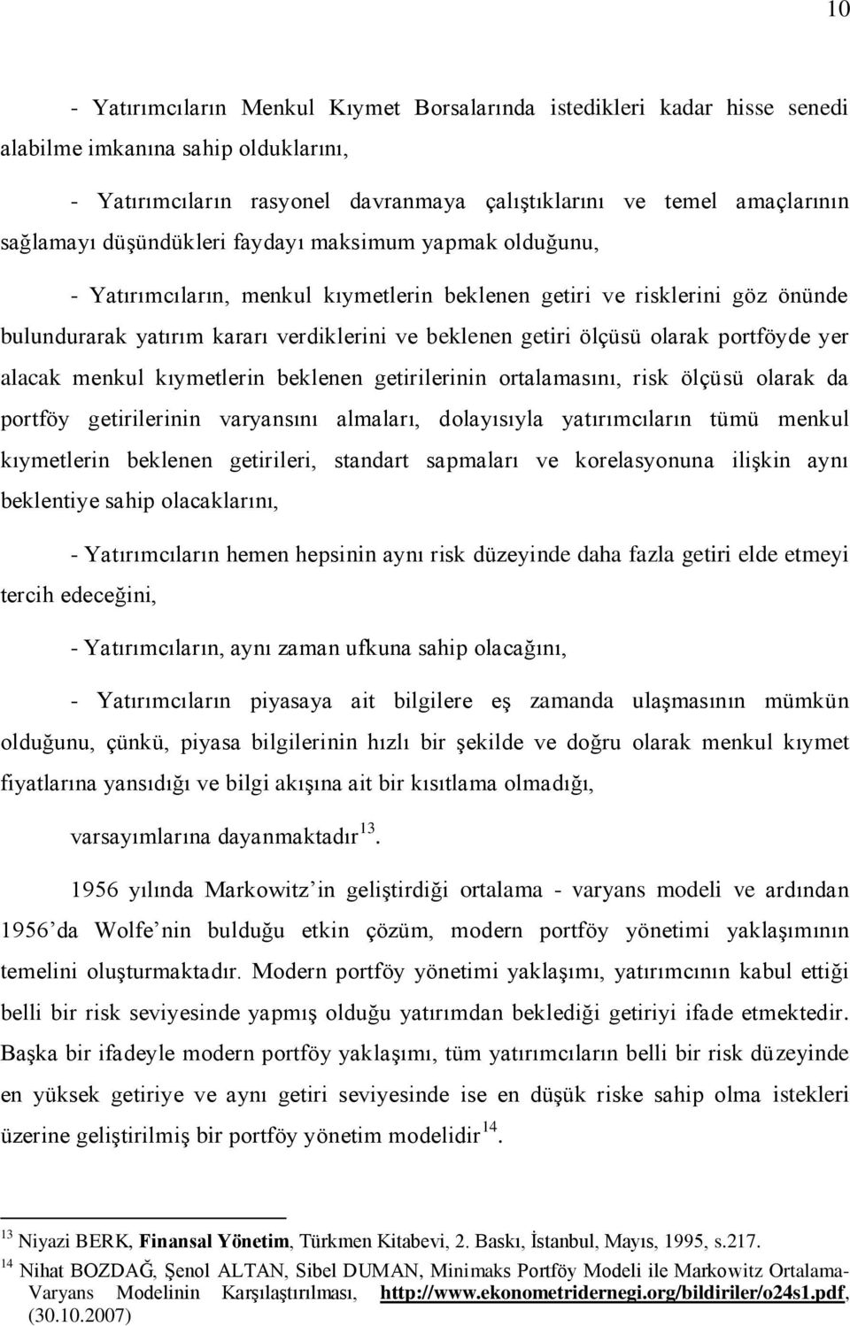 portföyde yer alacak menkul kıymetlerin beklenen getirilerinin ortalamasını, risk ölçüsü olarak da portföy getirilerinin varyansını almaları, dolayısıyla yatırımcıların tümü menkul kıymetlerin