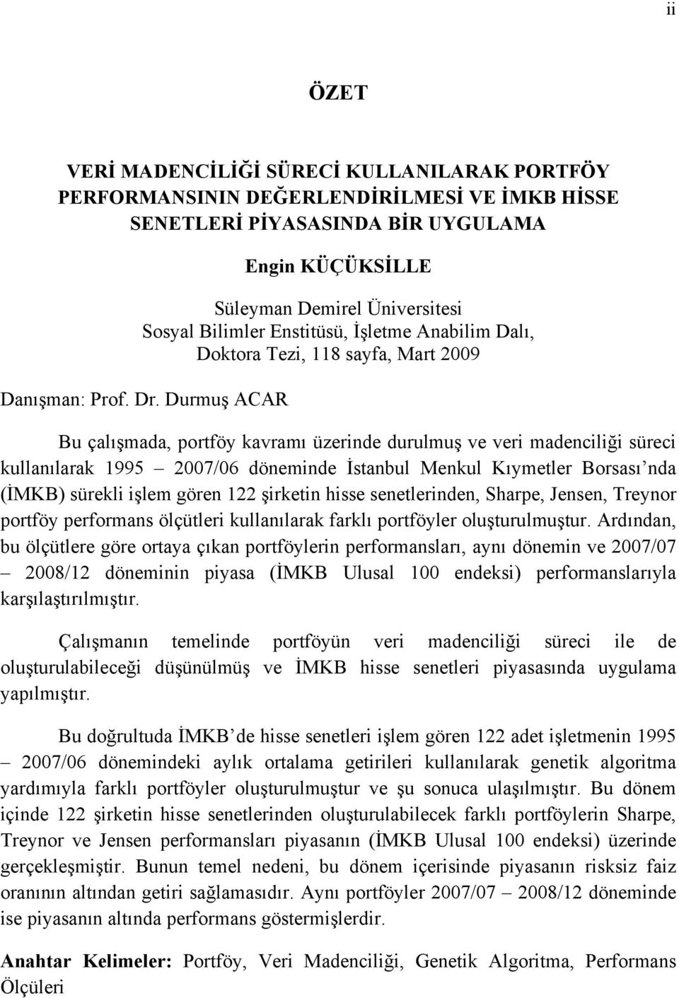 Durmuş ACAR Bu çalışmada, portföy kavramı üzerinde durulmuş ve veri madenciliği süreci kullanılarak 1995 2007/06 döneminde İstanbul Menkul Kıymetler Borsası nda (İMKB) sürekli işlem gören 122