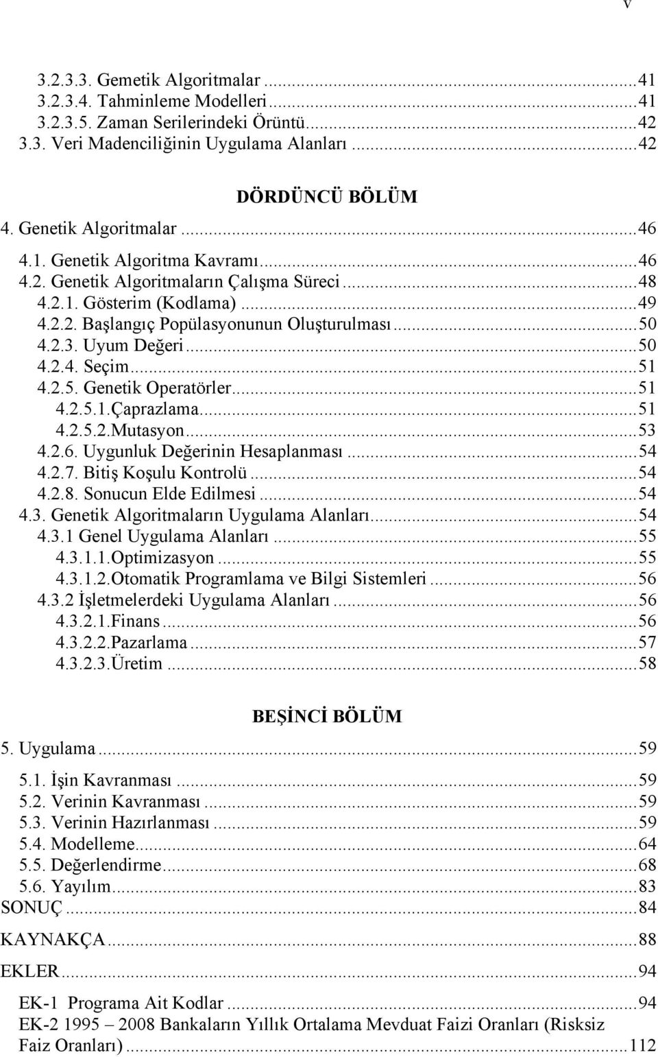 2.3. Uyum Değeri... 50 4.2.4. Seçim... 51 4.2.5. Genetik Operatörler... 51 4.2.5.1.Çaprazlama... 51 4.2.5.2.Mutasyon... 53 4.2.6. Uygunluk Değerinin Hesaplanması... 54 4.2.7. Bitiş Koşulu Kontrolü.