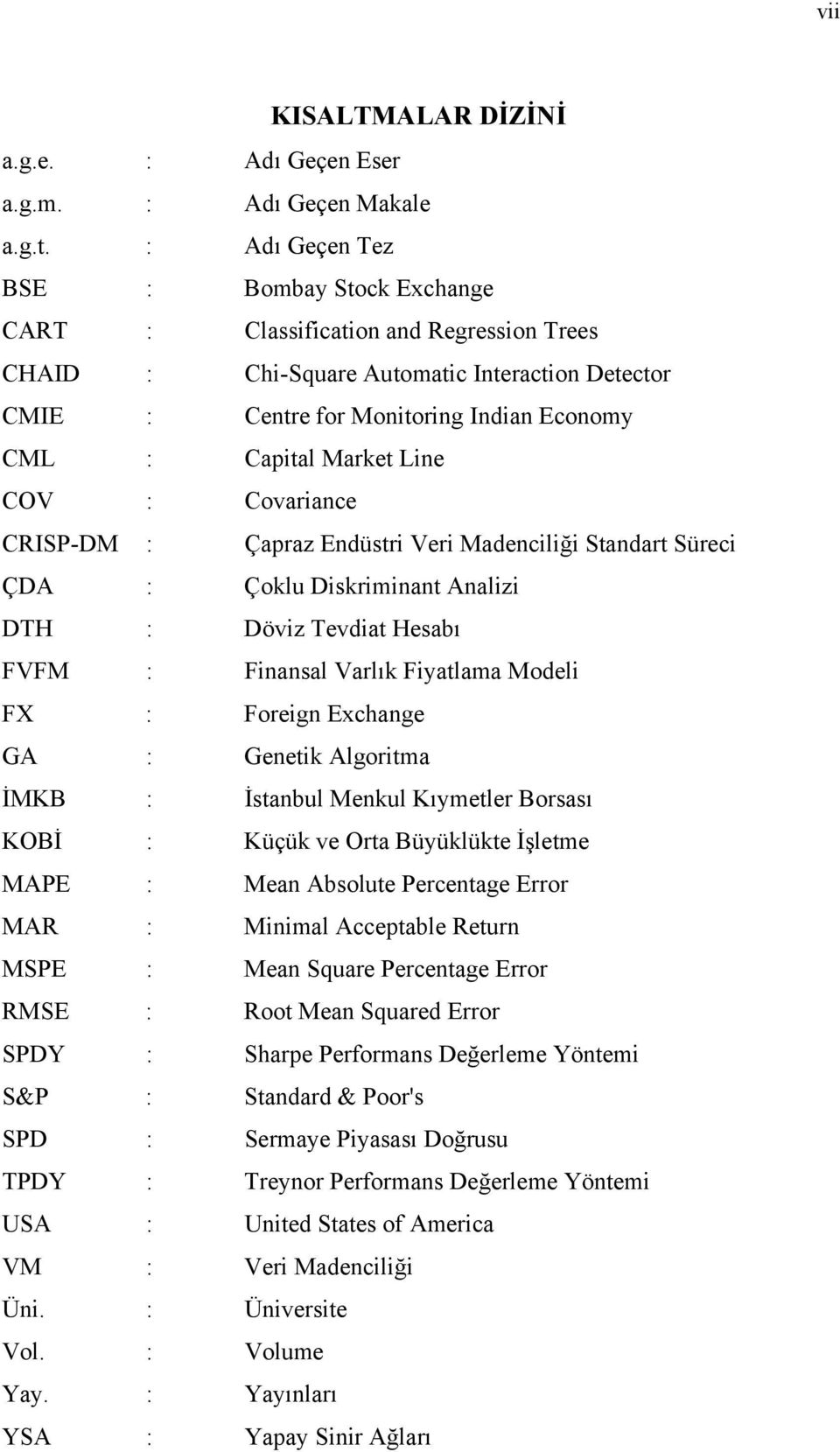 Market Line COV : Covariance CRISP-DM : Çapraz Endüstri Veri Madenciliği Standart Süreci ÇDA : Çoklu Diskriminant Analizi DTH : Döviz Tevdiat Hesabı FVFM : Finansal Varlık Fiyatlama Modeli FX :