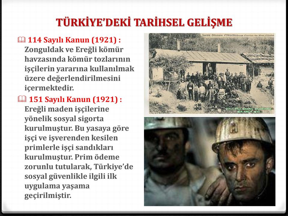 151 Sayılı Kanun (1921) : Ereğli maden işçilerine yönelik sosyal sigorta kurulmuştur.