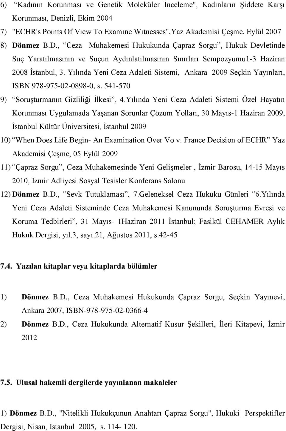 Yılında Yeni Ceza Adaleti Sistemi, Ankara 2009 Seçkin Yayınları, ISBN 978-975-02-0898-0, s. 541-570 9) Soruşturmanın Gizliliği İlkesi, 4.