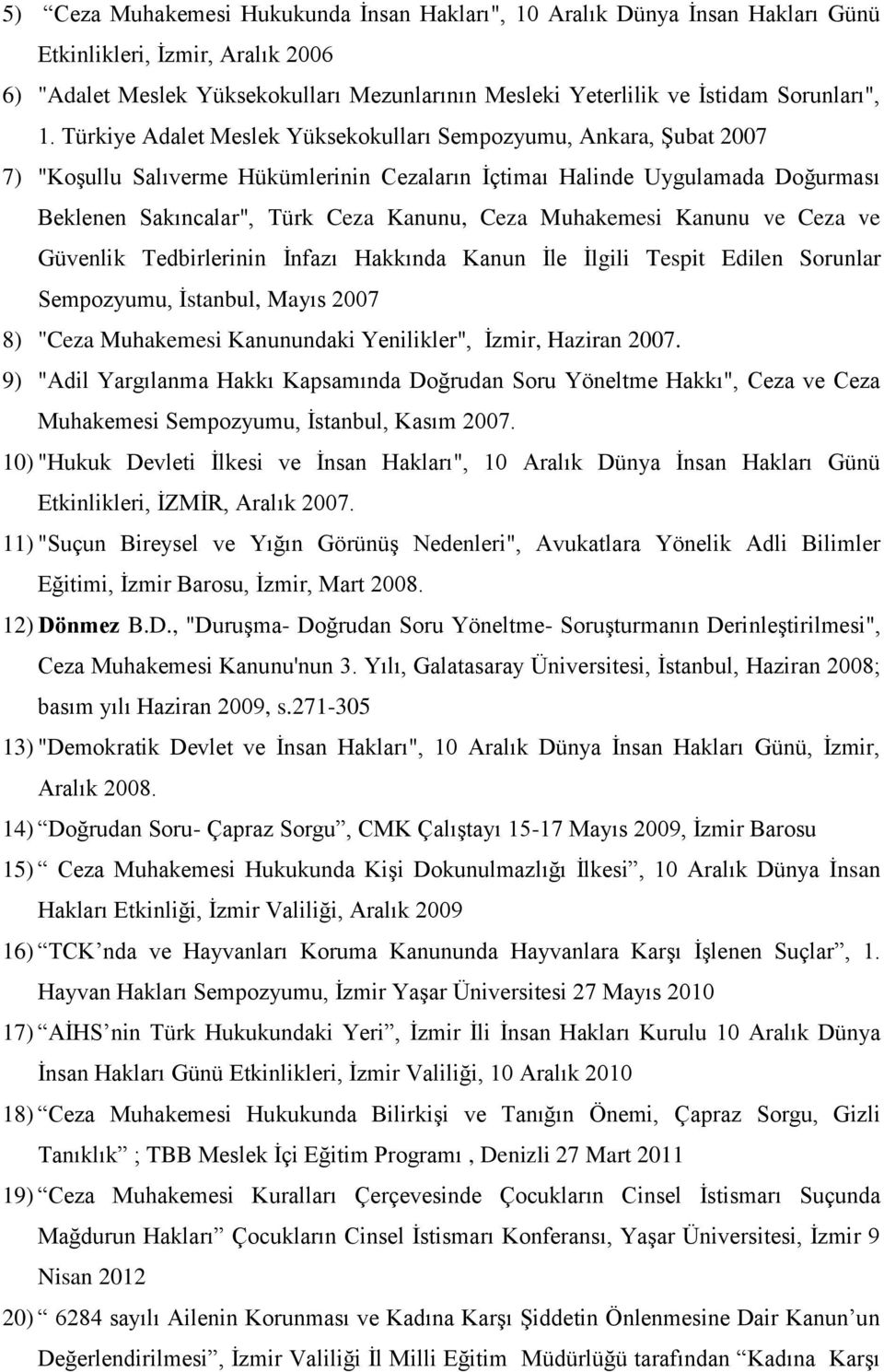 Türkiye Adalet Meslek Yüksekokulları Sempozyumu, Ankara, Şubat 2007 7) "Koşullu Salıverme Hükümlerinin Cezaların İçtimaı Halinde Uygulamada Doğurması Beklenen Sakıncalar", Türk Ceza Kanunu, Ceza