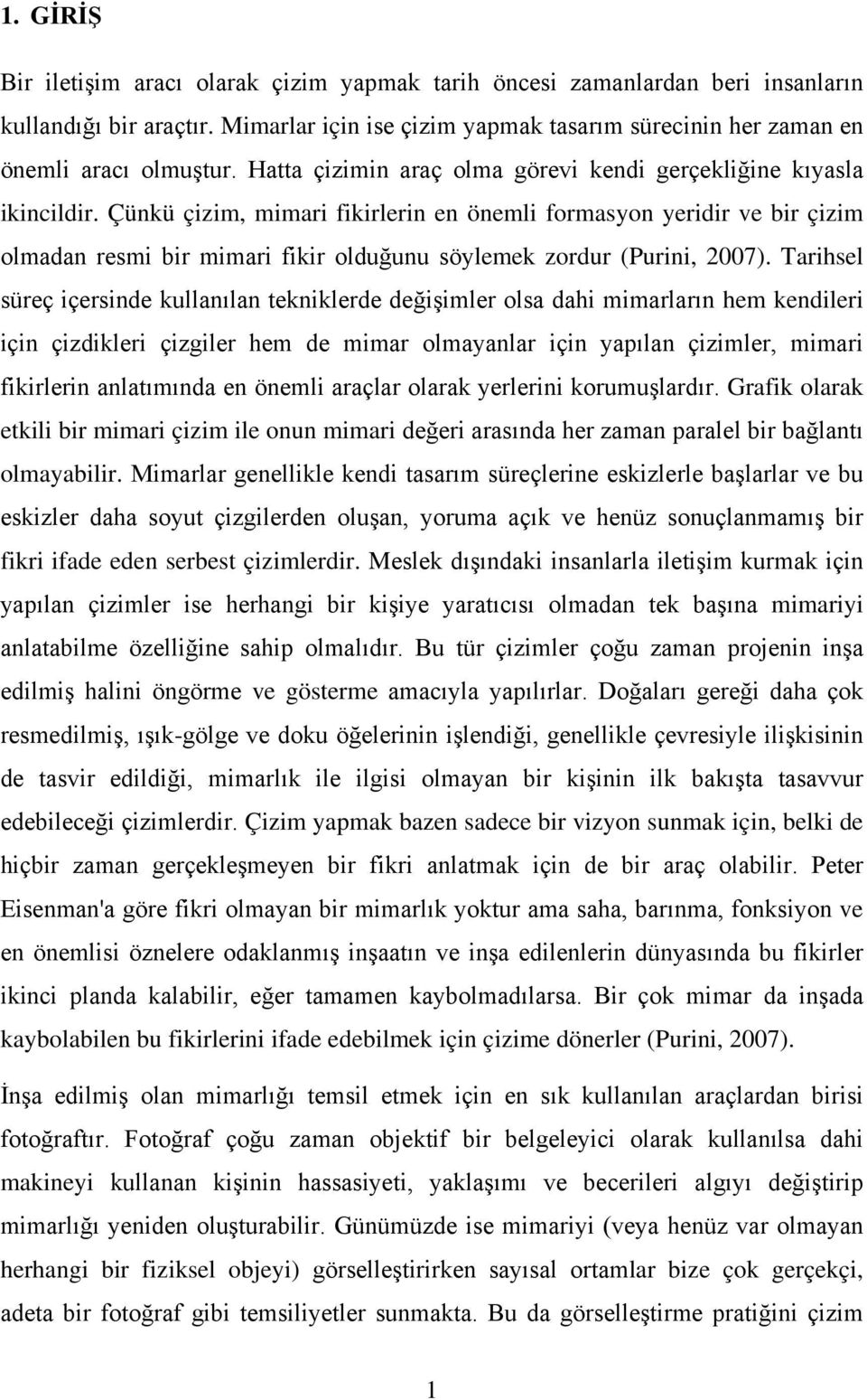 Çünkü çizim, mimari fikirlerin en önemli formasyon yeridir ve bir çizim olmadan resmi bir mimari fikir olduğunu söylemek zordur (Purini, 2007).