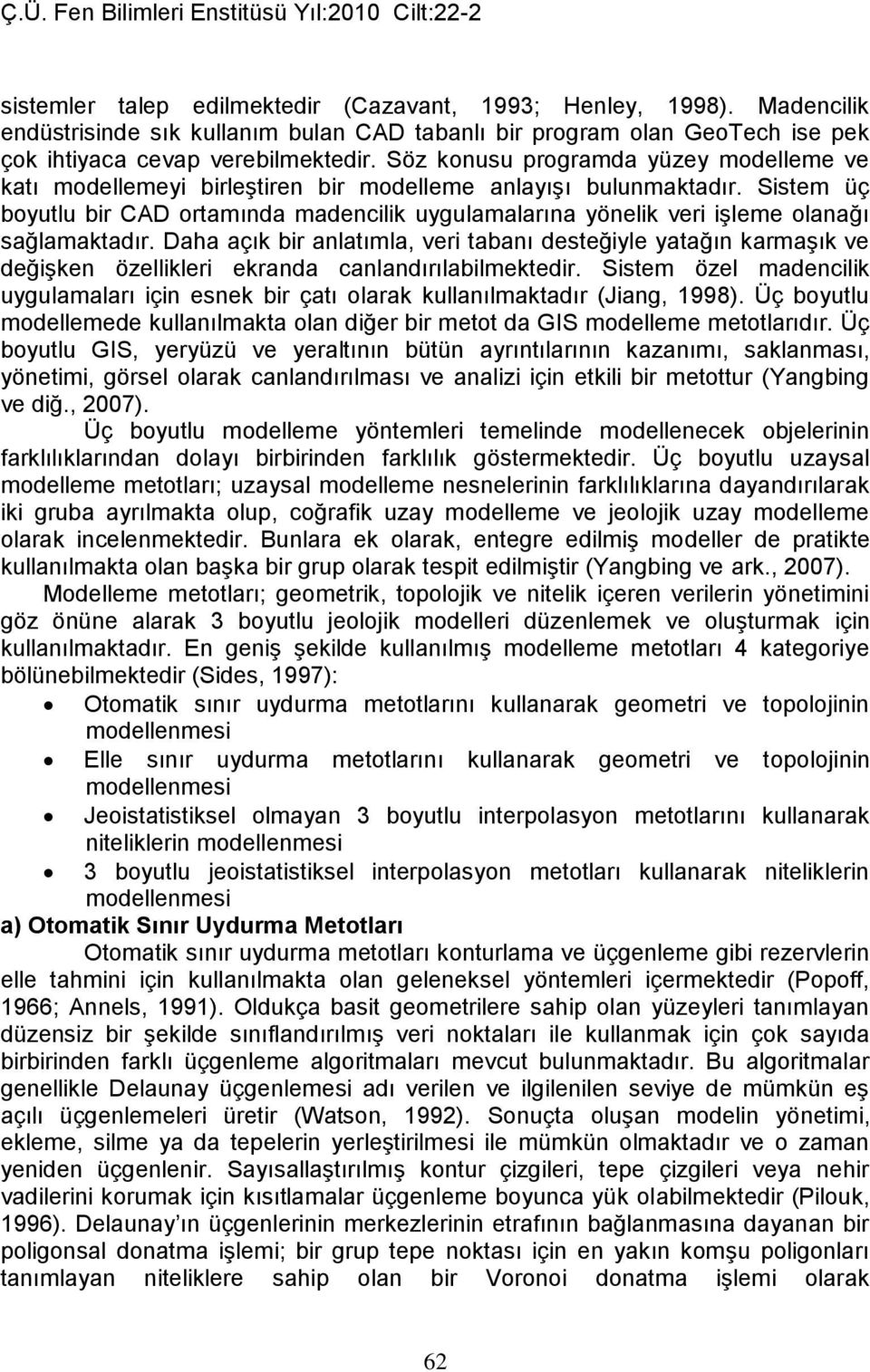 Sistem üç boyutlu bir CAD ortamında madencilik uygulamalarına yönelik veri işleme olanağı sağlamaktadır.