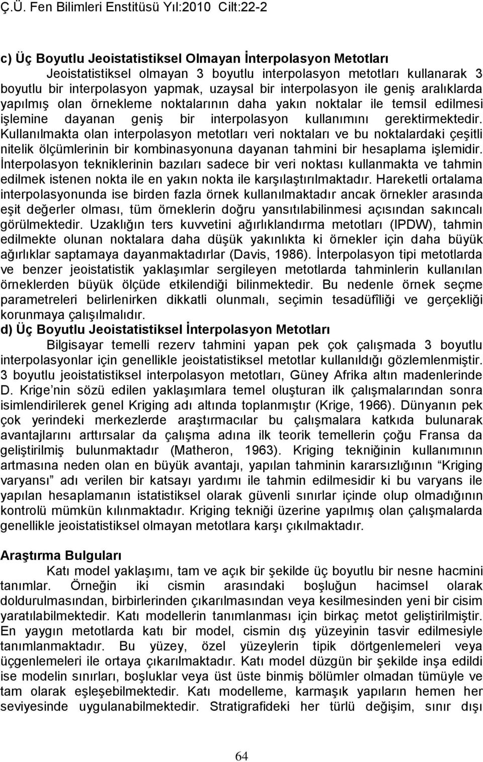 Kullanılmakta olan interpolasyon metotları veri noktaları ve bu noktalardaki çeşitli nitelik ölçümlerinin bir kombinasyonuna dayanan tahmini bir hesaplama işlemidir.