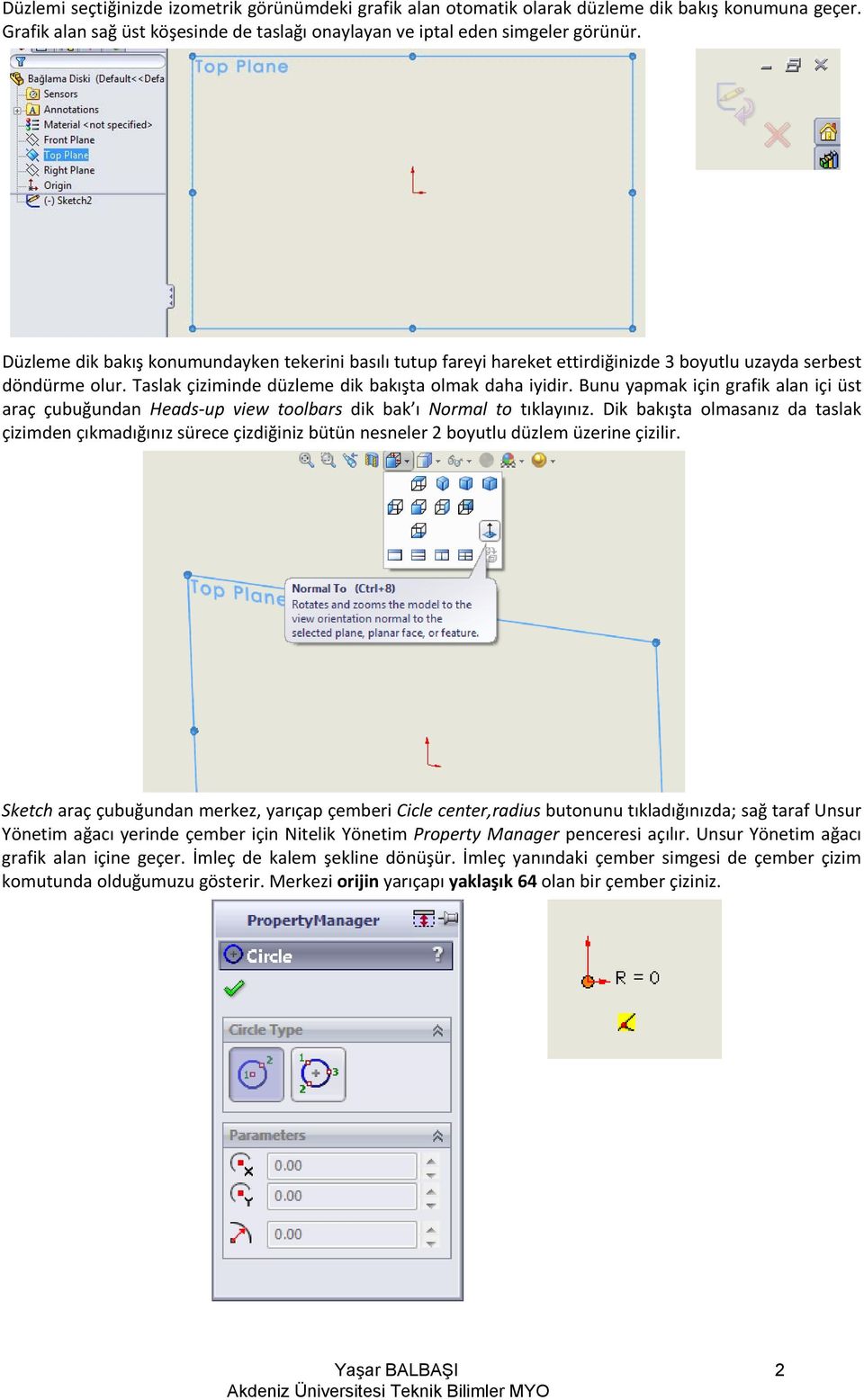 Bunu yapmak için grafik alan içi üst araç çubuğundan Heads up view toolbars dik bak ı Normal to tıklayınız.