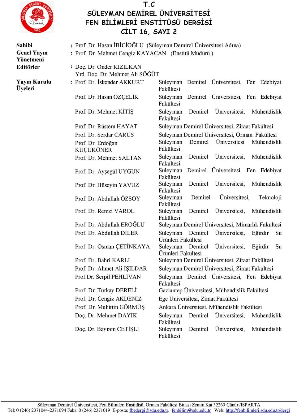 Dr. Hasan ÖZÇELİK Süleyman Demirel Üniversitesi, Fen Edebiyat Prof. Dr. Mehmet KİTİŞ Süleyman Demirel Üniversitesi, Mühendislik Prof. Dr. Rüstem HAYAT Süleyman Demirel Üniversitesi, Ziraat Prof. Dr. Serdar CARUS Süleyman Demirel Üniversitesi, Orman.